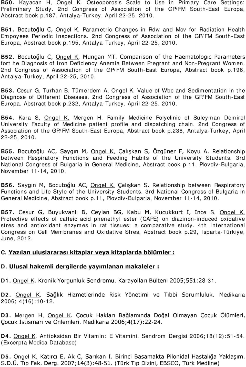 2nd Congress of Association of the GP/FM South-East Europa, Abstract book p.195, Antalya-Turkey, April 22-25, 2010. B52. Bocutoğlu C, Ongel K, Mungan MT.