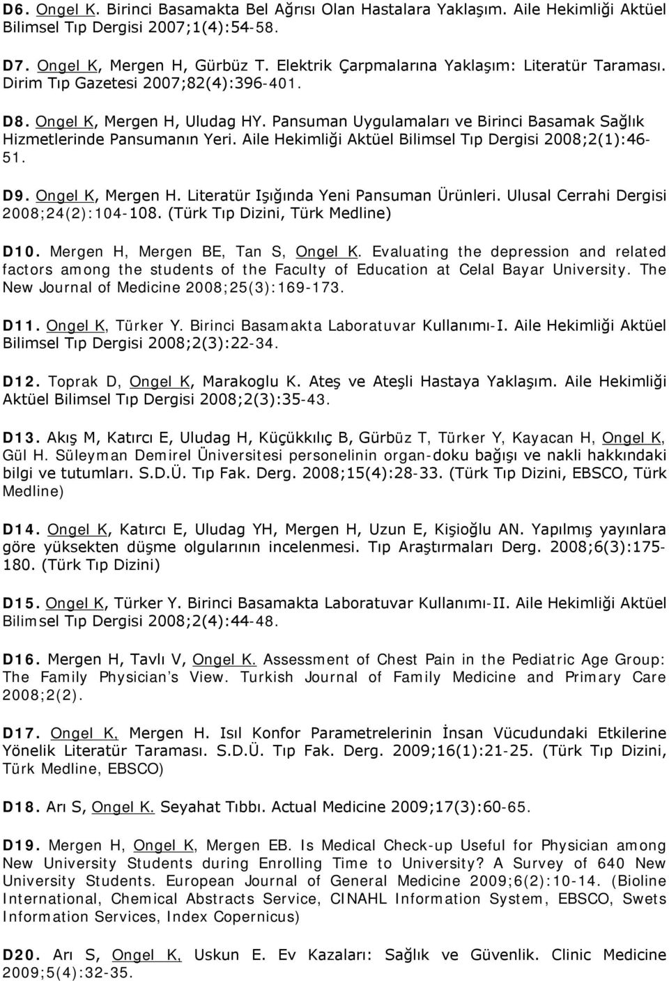 Pansuman Uygulamaları ve Birinci Basamak Sağlık Hizmetlerinde Pansumanın Yeri. Aile Hekimliği Aktüel Bilimsel Tıp Dergisi 2008;2(1):46-51. D9. Ongel K, Mergen H.