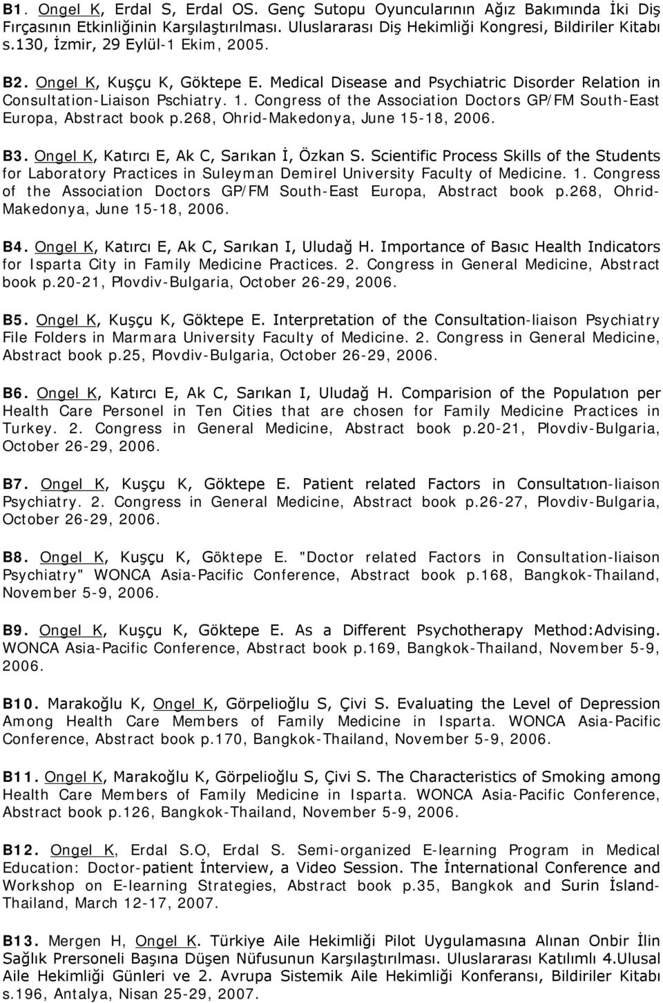 Congress of the Association Doctors GP/FM South-East Europa, Abstract book p.268, Ohrid-Makedonya, June 15-18, 2006. B3. Ongel K, Katırcı E, Ak C, Sarıkan İ, Özkan S.