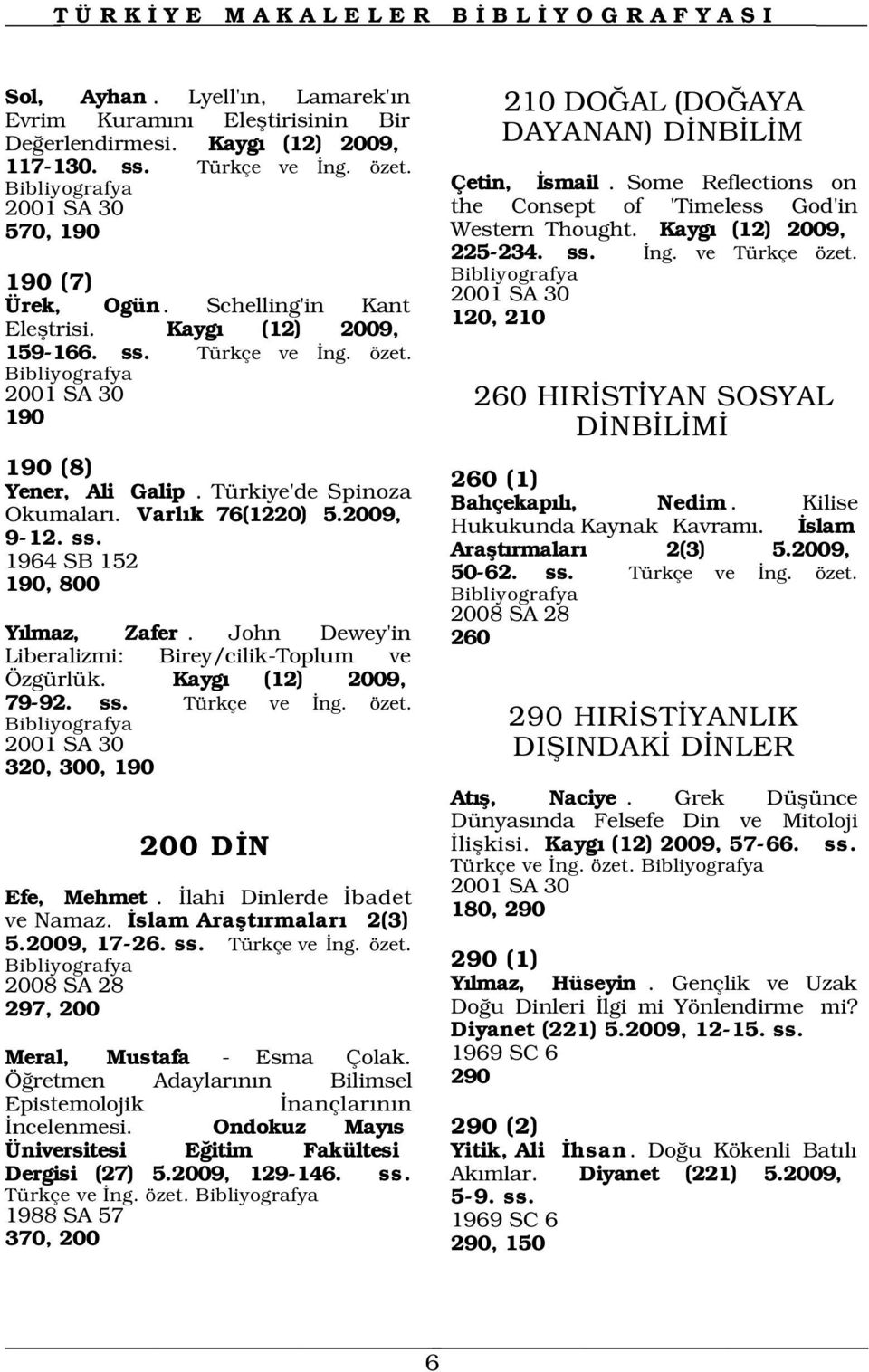 John Dewey'in Liberalizmi: Birey/cilik-Toplum ve Özgürlük. Kayg (12) 2009, 79-92. ss. Türkçe ve ng. özet. 2001 SA 30 320, 300, 190 200 D N Efe, Mehmet. lahi Dinlerde badet ve Namaz.