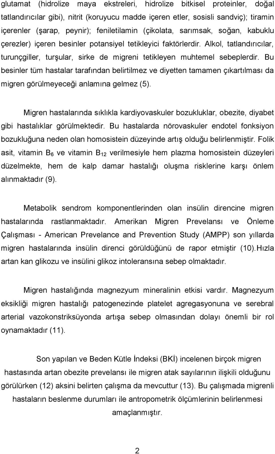 Alkol, tatlandırıcılar, turunçgiller, turşular, sirke de migreni tetikleyen muhtemel sebeplerdir.