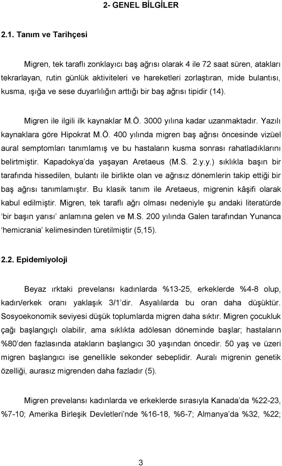 sese duyarlılığın arttığı bir baş ağrısı tipidir (14). Migren ile ilgili ilk kaynaklar M.Ö.