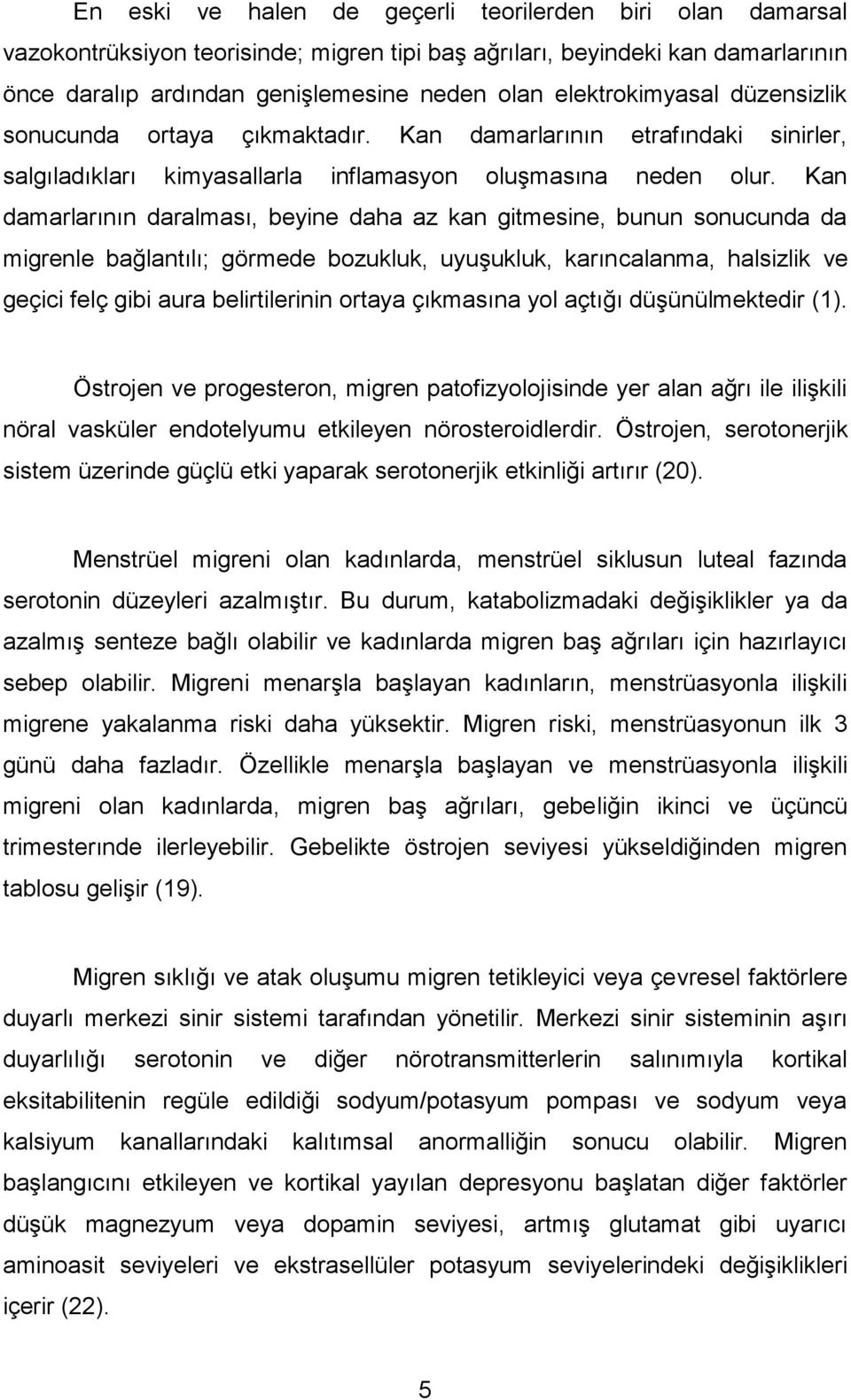 Kan damarlarının daralması, beyine daha az kan gitmesine, bunun sonucunda da migrenle bağlantılı; görmede bozukluk, uyuşukluk, karıncalanma, halsizlik ve geçici felç gibi aura belirtilerinin ortaya