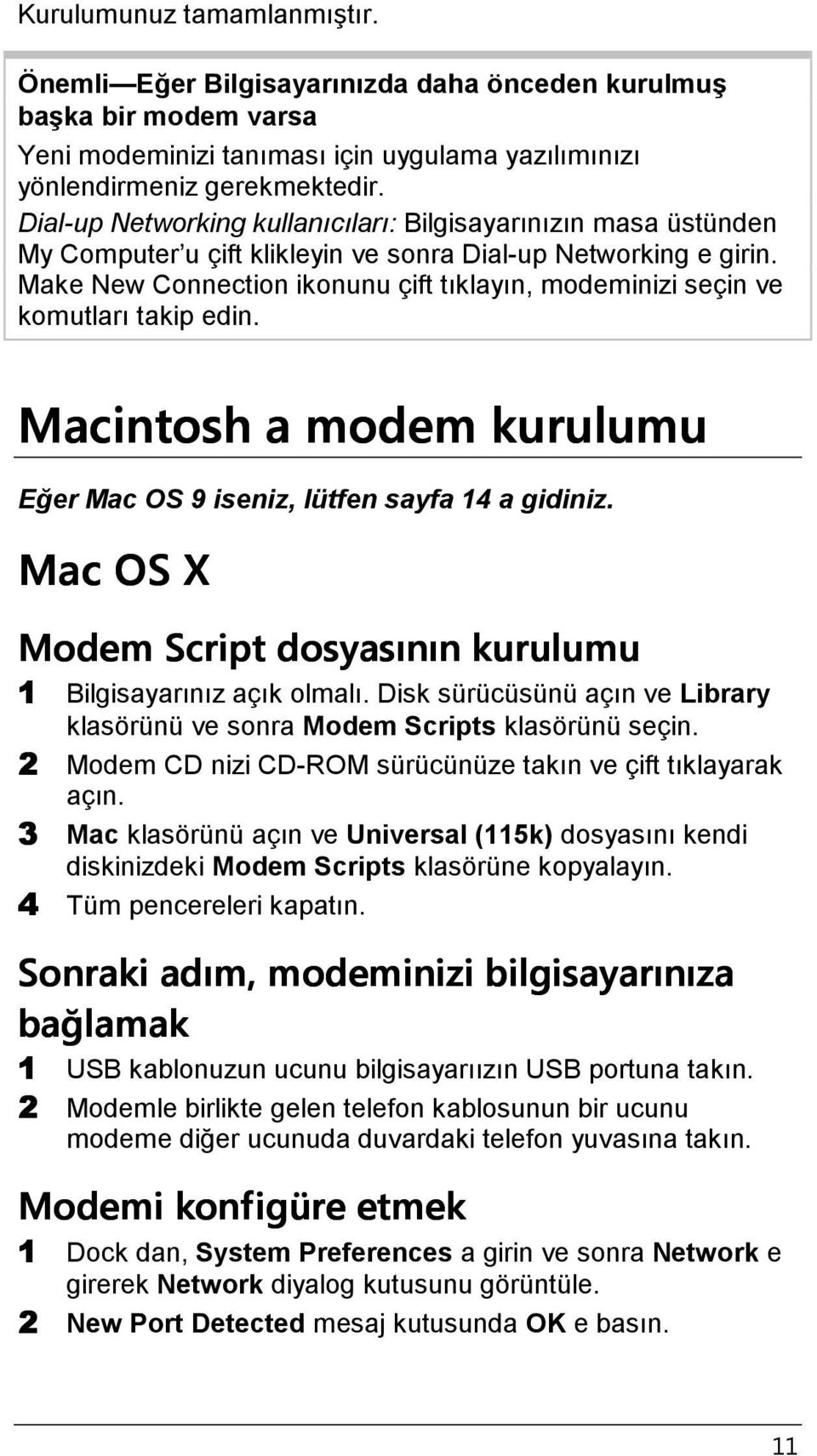 Make New Connection ikonunu çift tıklayın, modeminizi seçin ve komutları takip edin. Macintosh a modem kurulumu Eğer Mac OS 9 iseniz, lütfen sayfa 14 a gidiniz.