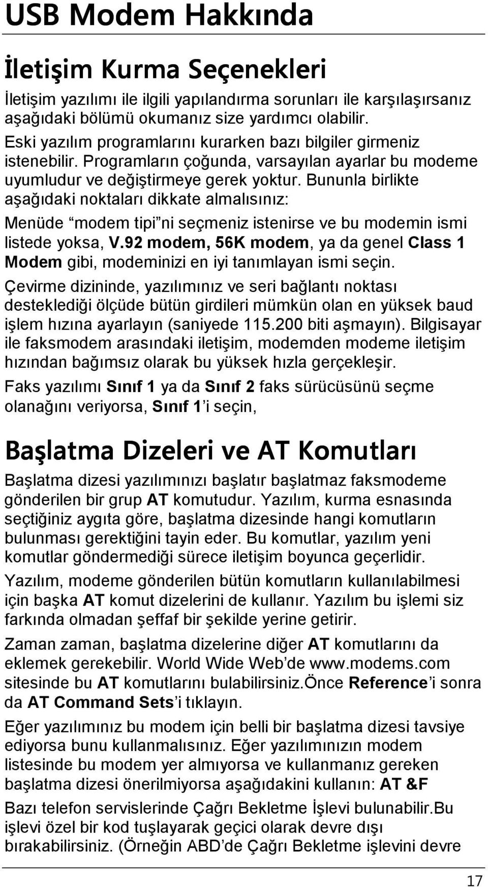 Bununla birlikte aşağıdaki noktaları dikkate almalısınız: Menüde modem tipi ni seçmeniz istenirse ve bu modemin ismi listede yoksa, V.