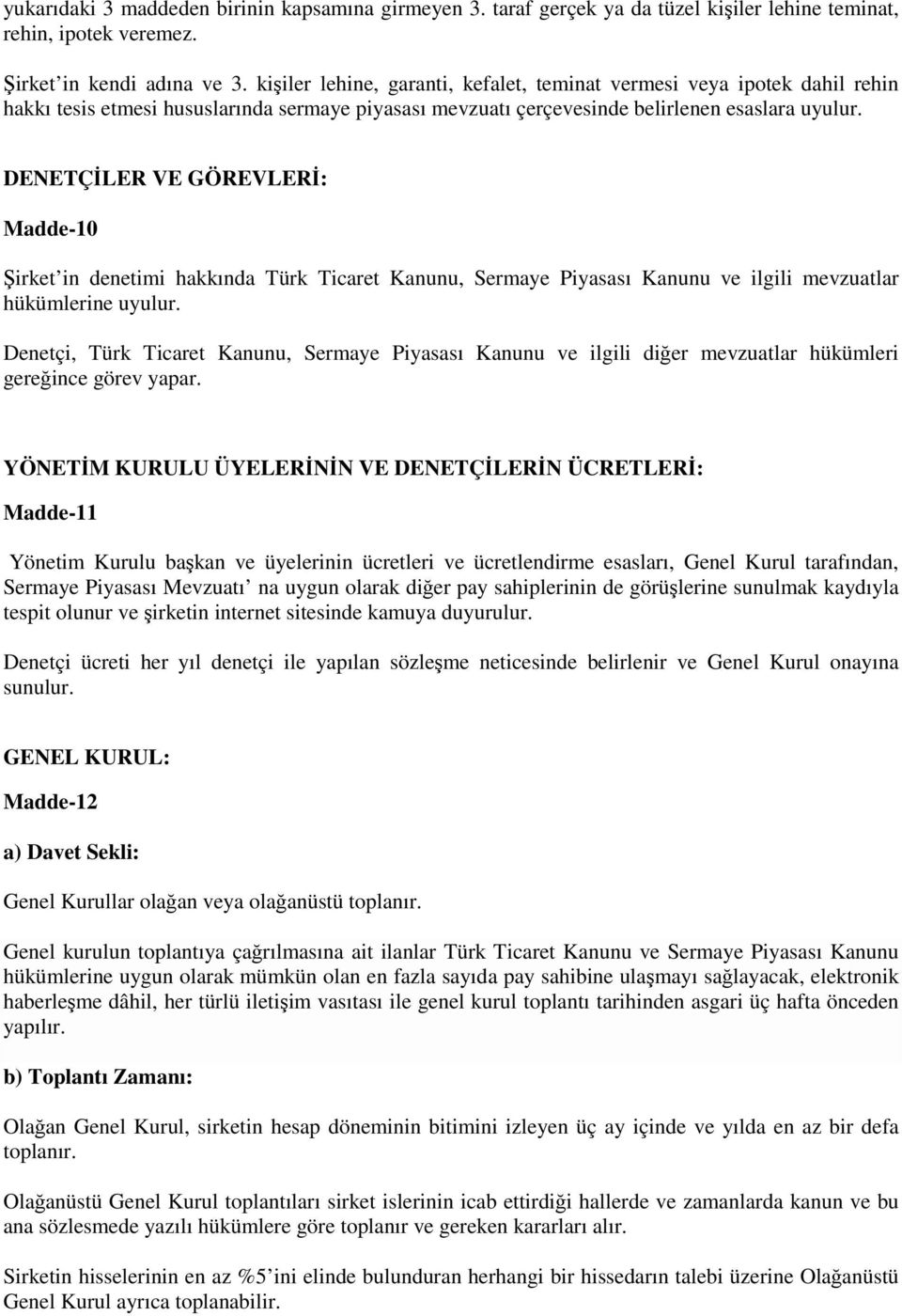 DENETÇİLER VE GÖREVLERİ: Madde-10 Şirket in denetimi hakkında Türk Ticaret Kanunu, Sermaye Piyasası Kanunu ve ilgili mevzuatlar hükümlerine uyulur.