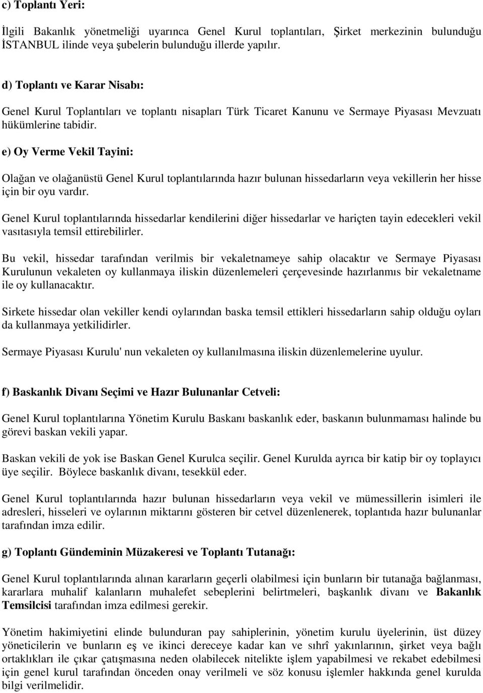 e) Oy Verme Vekil Tayini: Olağan ve olağanüstü Genel Kurul toplantılarında hazır bulunan hissedarların veya vekillerin her hisse için bir oyu vardır.