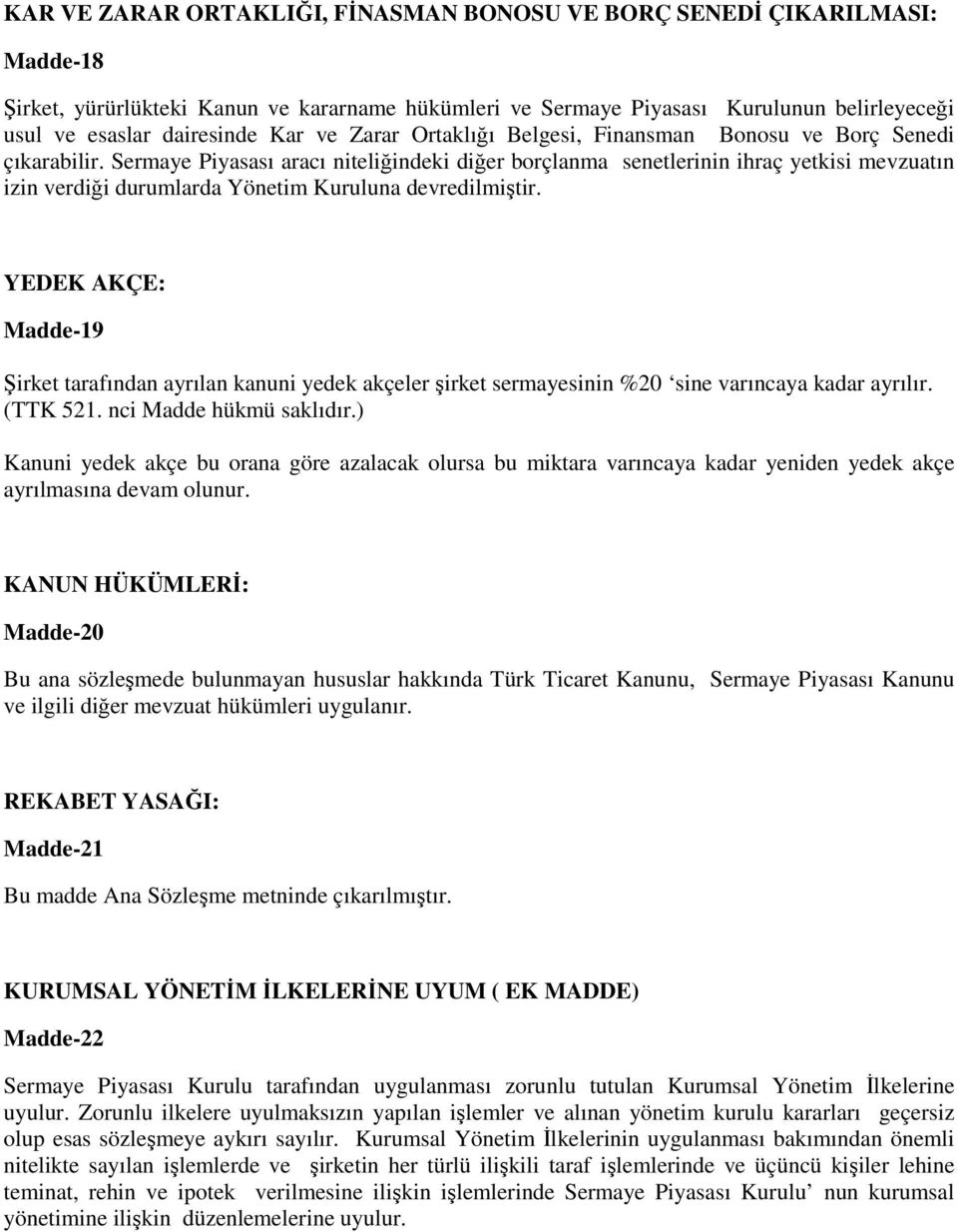 Sermaye Piyasası aracı niteliğindeki diğer borçlanma senetlerinin ihraç yetkisi mevzuatın izin verdiği durumlarda Yönetim Kuruluna devredilmiştir.