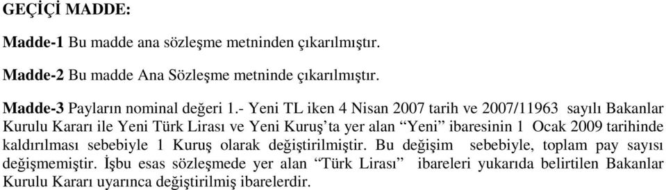 - Yeni TL iken 4 Nisan 2007 tarih ve 2007/11963 sayılı Bakanlar Kurulu Kararı ile Yeni Türk Lirası ve Yeni Kuruş ta yer alan Yeni ibaresinin