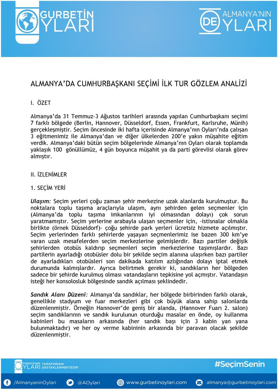 Seçim öncesinde iki hafta içerisinde Almanya nın Oyları nda çalışan 3 eğitmenimiz ile Almanya dan ve diğer ülkelerden 200 e yakın müşahite eğitim verdik.