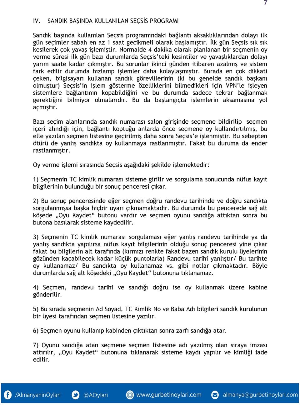 Normalde 4 dakika olarak planlanan bir seçmenin oy verme süresi ilk gün bazı durumlarda Seçsis teki kesintiler ve yavaşlıklardan dolayı yarım saate kadar çıkmıştır.