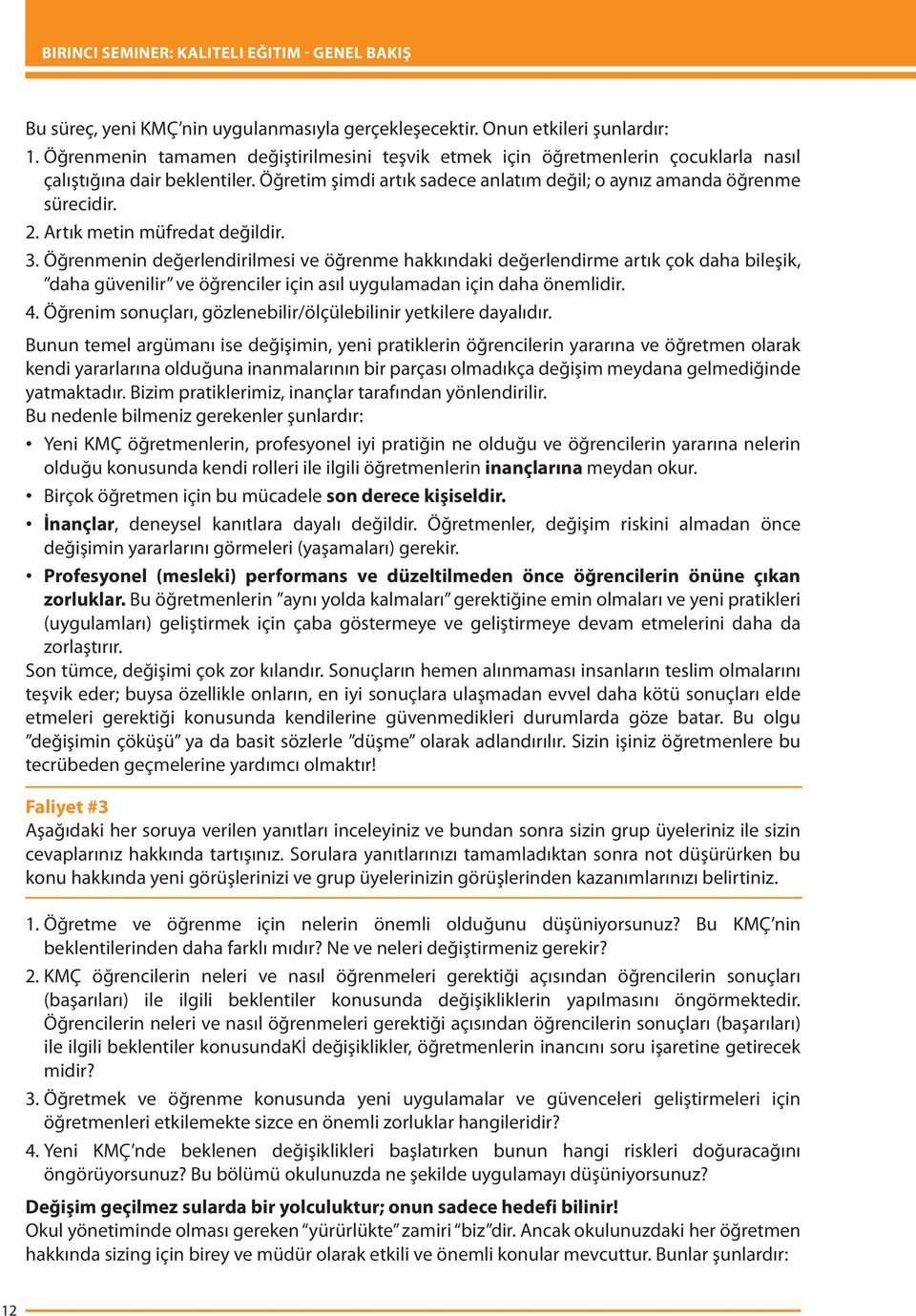 Artık metin müfredat değildir. 3. Öğrenmenin değerlendirilmesi ve öğrenme hakkındaki değerlendirme artık çok daha bileşik, daha güvenilir ve öğrenciler için asıl uygulamadan için daha önemlidir. 4.