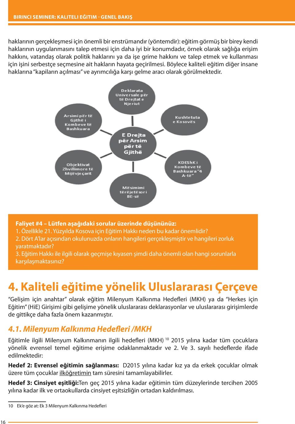 Böylece kaliteli eğitim diğer insane haklarına kapiların açılması ve ayrımcılığa karşı gelme aracı olarak görülmektedir. Faliyet #4 Lütfen aşağıdaki sorular üzerinde düşününüz: 1. Özellikle 21.