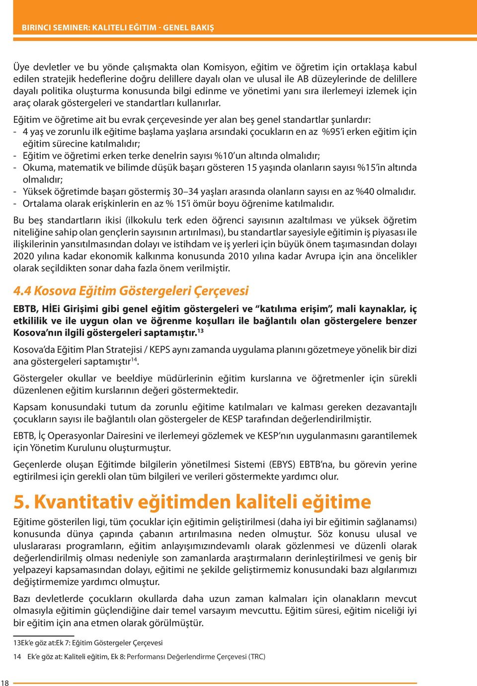 Eğitim ve öğretime ait bu evrak çerçevesinde yer alan beş genel standartlar şunlardır: - 4 yaş ve zorunlu ilk eğitime başlama yaşlarıa arsındaki çocukların en az %95 i erken eğitim için eğitim