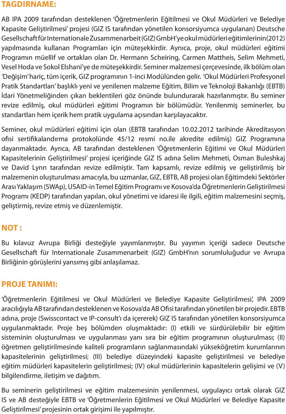 Aynıca, proje, okul müdürleri eğitimi Programın müellif ve ortakları olan Dr. Hermann Scheiring, Carmen Mattheis, Selim Mehmeti, Vesel Hoda ve Sokol Elshani ye de müteşekkirdir.