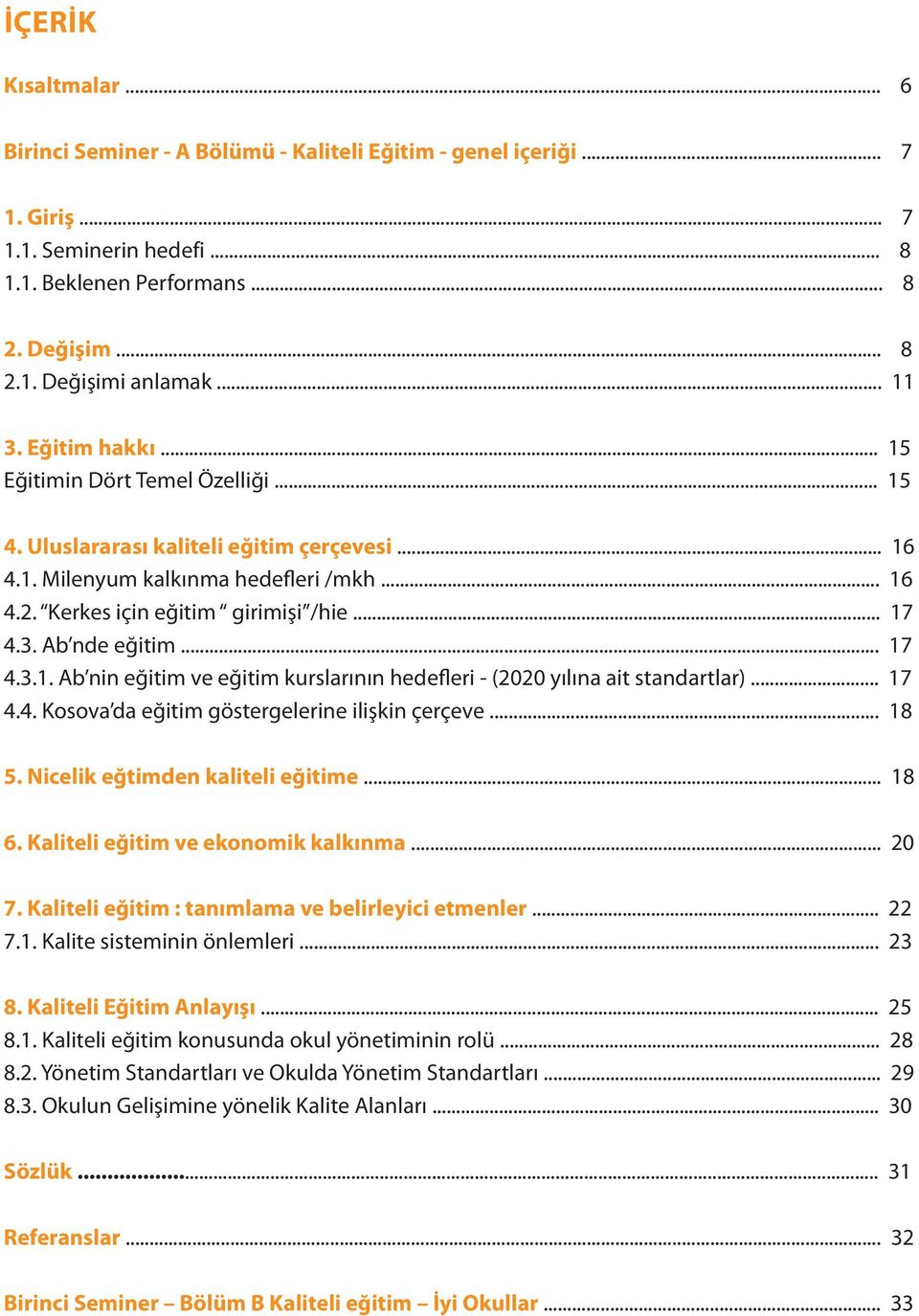 3. Ab nde eğitim... 17 4.3.1. Ab nin eğitim ve eğitim kurslarının hedefleri - (2020 yılına ait standartlar)... 17 4.4. Kosova da eğitim göstergelerine ilişkin çerçeve... 18 5.