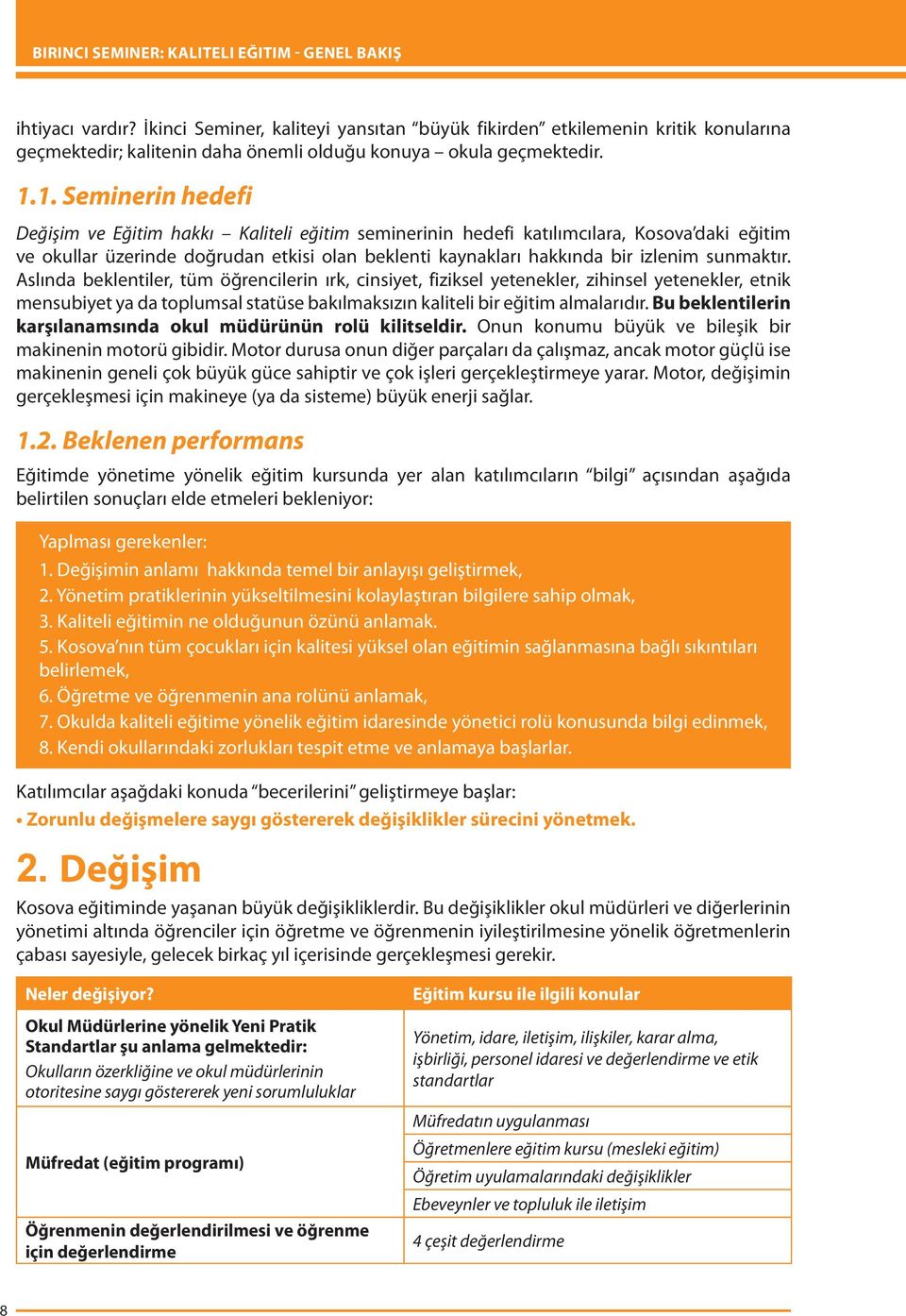 1. Seminerin hedefi Değişim ve Eğitim hakkı Kaliteli eğitim seminerinin hedefi katılımcılara, Kosova daki eğitim ve okullar üzerinde doğrudan etkisi olan beklenti kaynakları hakkında bir izlenim