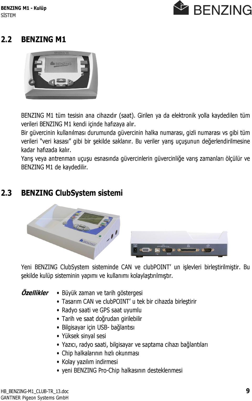 Bu veriler yarış uçuşunun değerlendirilmesine kadar hafızada kalır. Yarış veya antrenman uçuşu esnasında güvercinlerin güvercinliğe varış zamanları ölçülür ve BENZING M1 de kaydedilir. 2.