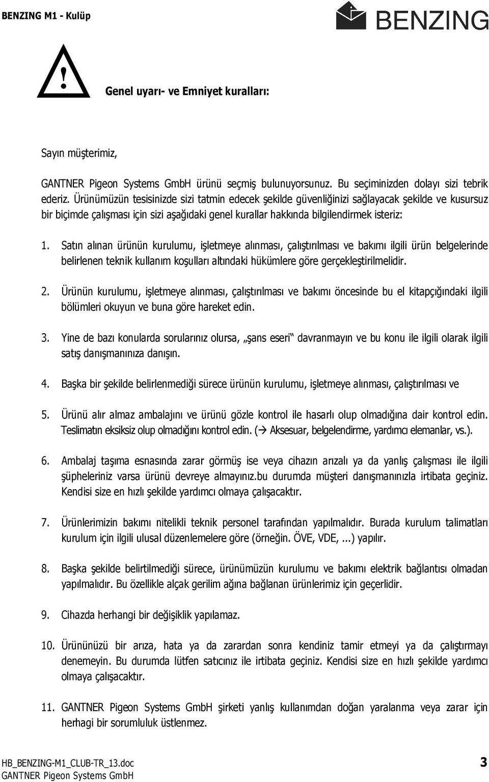 Satın alınan ürünün kurulumu, işletmeye alınması, çalıştırılması ve bakımı ilgili ürün belgelerinde belirlenen teknik kullanım koşulları altındaki hükümlere göre gerçekleştirilmelidir. 2.