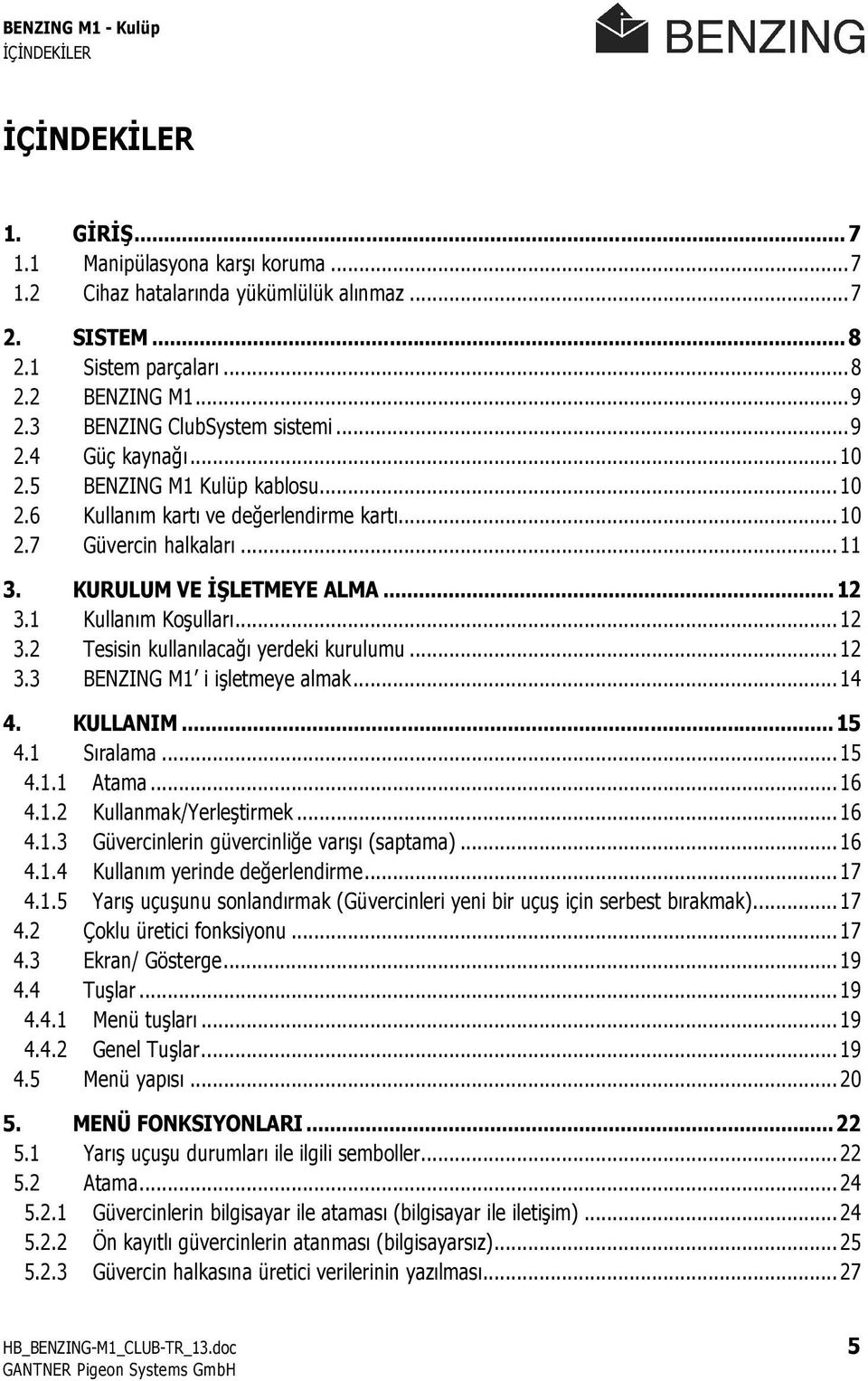 ..12 3.1 Kullanım Koşulları... 12 3.2 Tesisin kullanılacağı yerdeki kurulumu... 12 3.3 BENZING M1 i işletmeye almak... 14 4. KULLANIM...15 4.1 Sıralama... 15 4.1.1 Atama... 16 4.1.2 Kullanmak/Yerleştirmek.