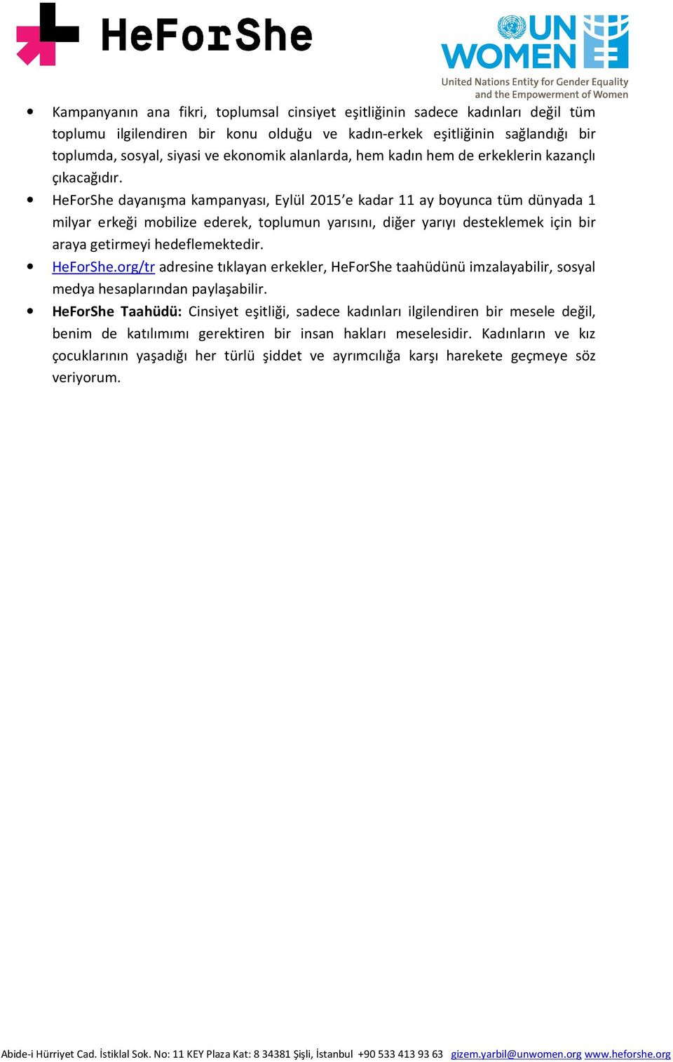 HeForShe dayanışma kampanyası, Eylül 2015 e kadar 11 ay boyunca tüm dünyada 1 milyar erkeği mobilize ederek, toplumun yarısını, diğer yarıyı desteklemek için bir araya getirmeyi hedeflemektedir.