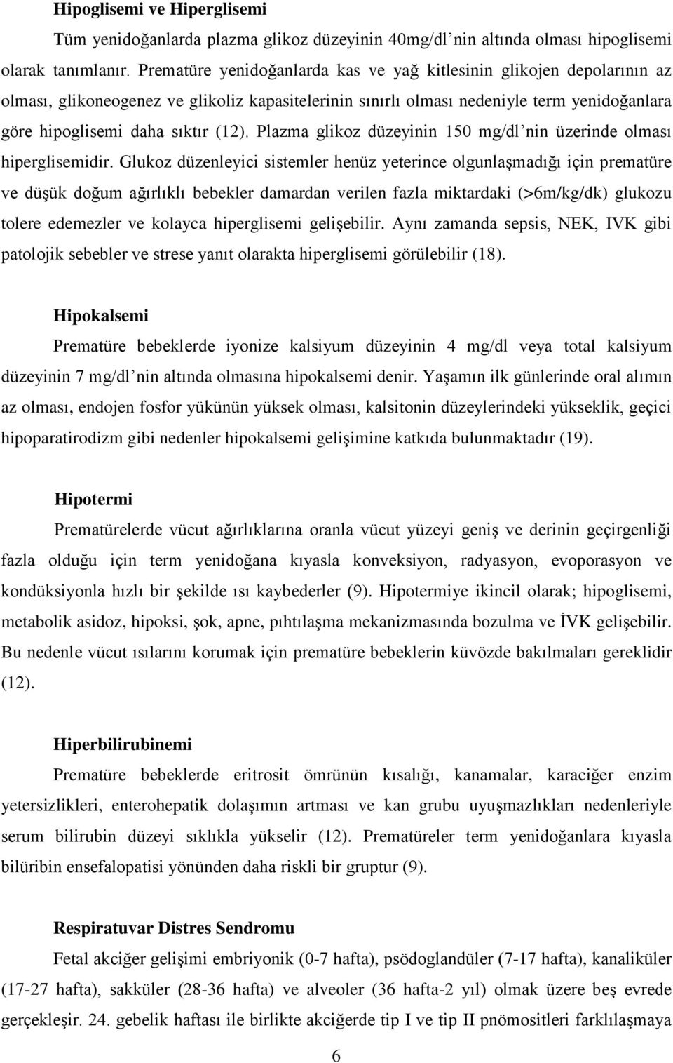 Plazma glikoz düzeyinin 150 mg/dl nin üzerinde olması hiperglisemidir.