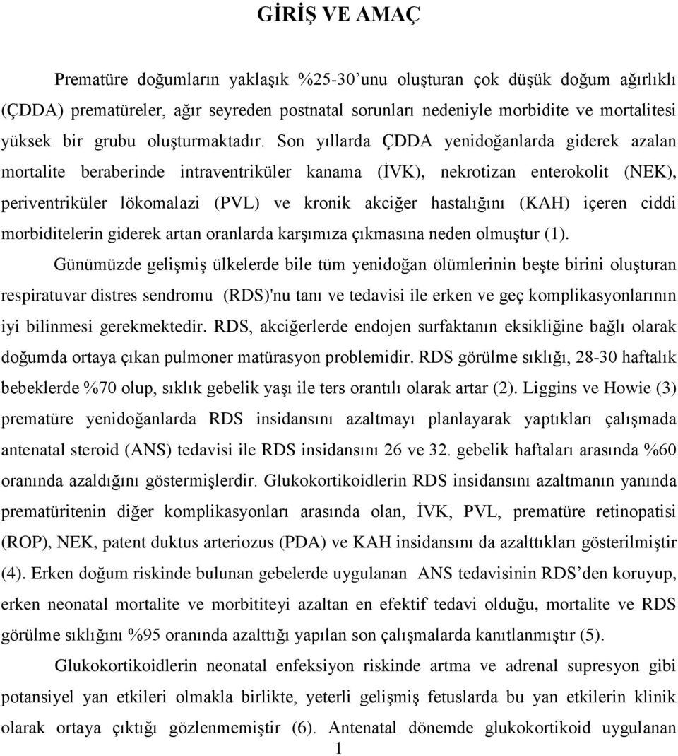 Son yıllarda ÇDDA yenidoğanlarda giderek azalan mortalite beraberinde intraventriküler kanama (ĠVK), nekrotizan enterokolit (NEK), periventriküler lökomalazi (PVL) ve kronik akciğer hastalığını (KAH)