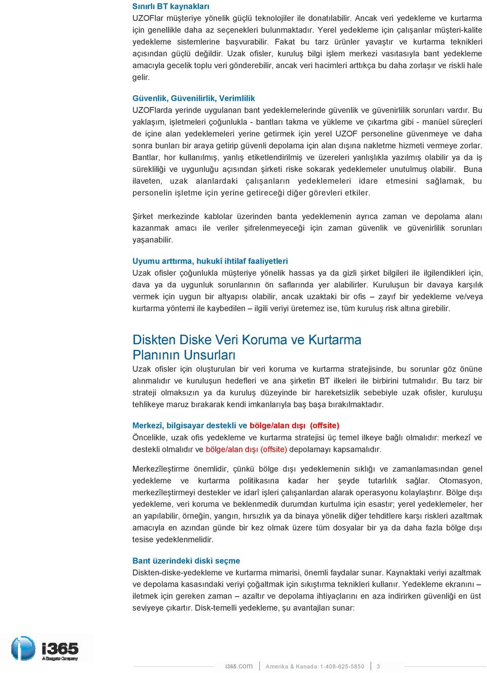 Uzak ofisler, kuruluş bilgi işlem merkezi vasıtasıyla bant yedekleme amacıyla gecelik toplu veri gönderebilir, ancak veri hacimleri arttıkça bu daha zorlaşır ve riskli hale gelir.