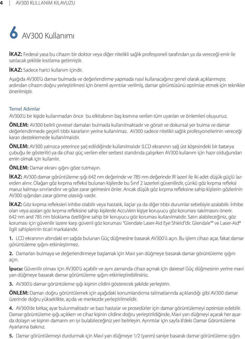 Aşağıda AV300 ü damar bulmada ve değerlendirme yapmada nasıl kullanacağınız genel olarak açıklanmıştır, ardından cihazın doğru yerleştirilmesi için önemli ayrıntılar verilmiş, damar görüntüsünü