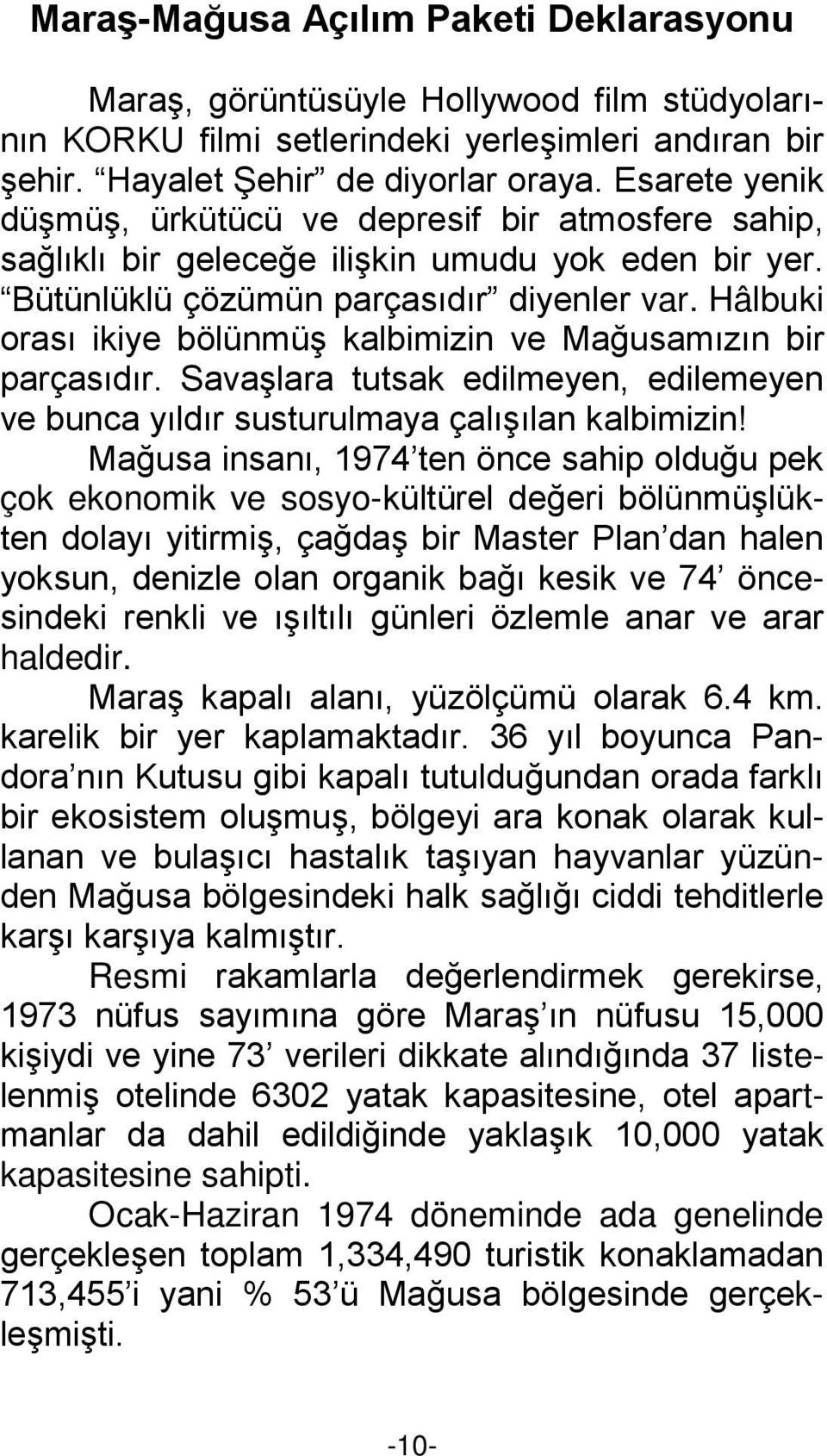 Hâlbuki orası ikiye bölünmüş kalbimizin ve Mağusamızın bir parçasıdır. Savaşlara tutsak edilmeyen, edilemeyen ve bunca yıldır susturulmaya çalışılan kalbimizin!