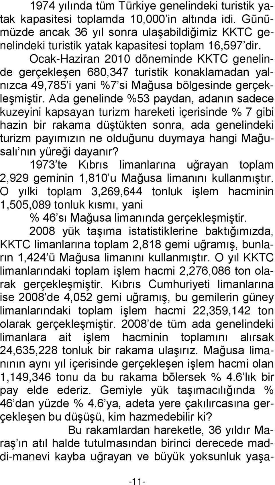 Ocak-Haziran 2010 döneminde KKTC genelinde gerçekleşen 680,347 turistik konaklamadan yalnızca 49,785 i yani %7 si Mağusa bölgesinde gerçekleşmiştir.