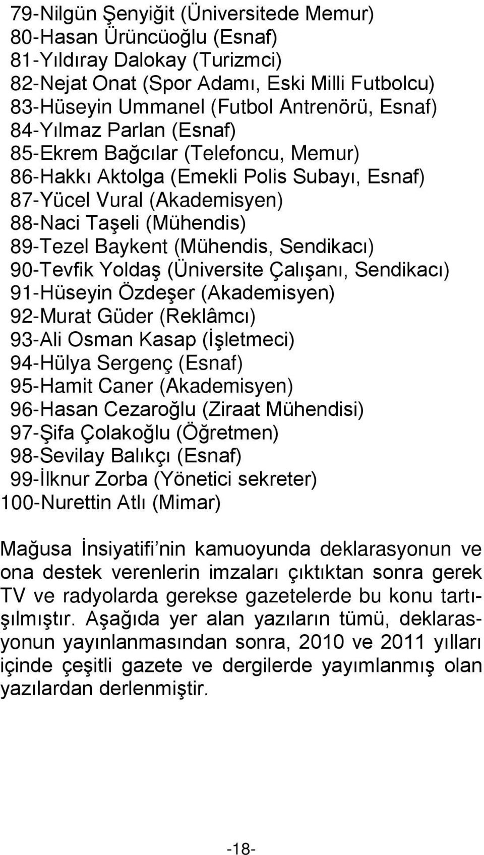 Sendikacı) 90-Tevfik Yoldaş (Üniversite Çalışanı, Sendikacı) 91-Hüseyin Özdeşer (Akademisyen) 92-Murat Güder (Reklâmcı) 93-Ali Osman Kasap (İşletmeci) 94-Hülya Sergenç (Esnaf) 95-Hamit Caner