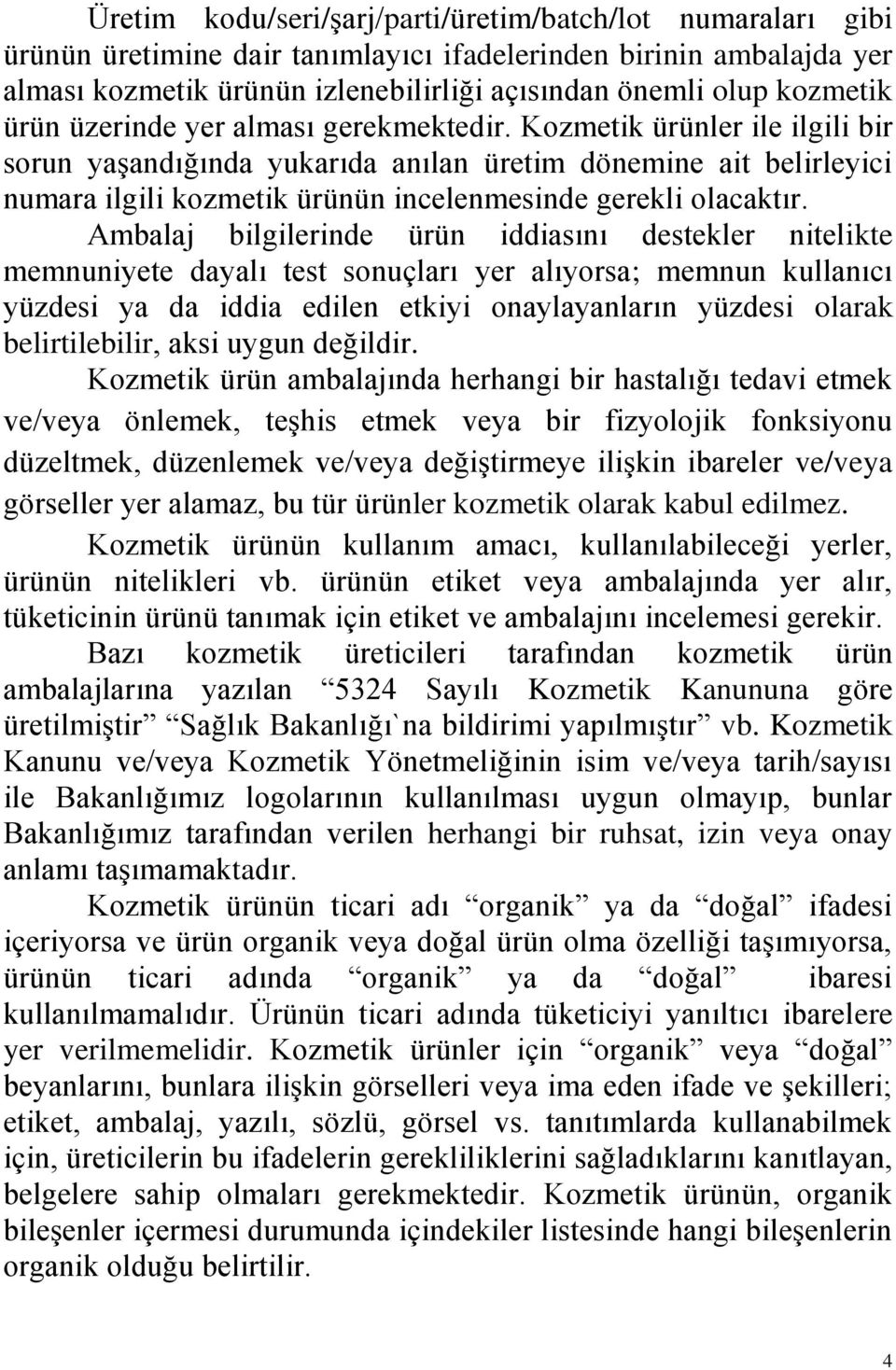 Kozmetik ürünler ile ilgili bir sorun yaşandığında yukarıda anılan üretim dönemine ait belirleyici numara ilgili kozmetik ürünün incelenmesinde gerekli olacaktır.