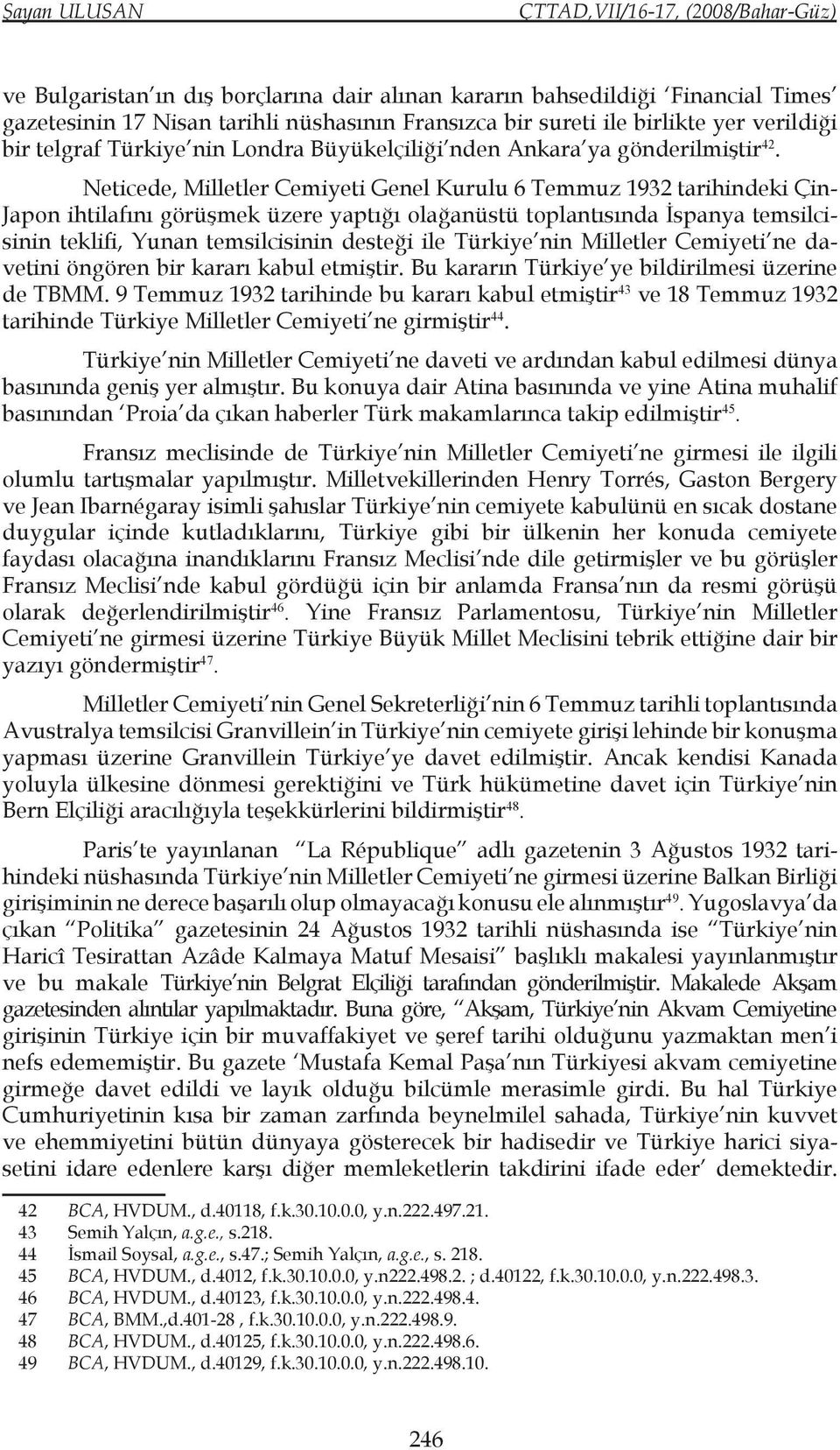 Neticede, Milletler Cemiyeti Genel Kurulu 6 Temmuz 1932 tarihindeki Çin- Japon ihtilafını görüşmek üzere yaptığı olağanüstü toplantısında İspanya temsilcisinin teklifi, Yunan temsilcisinin desteği