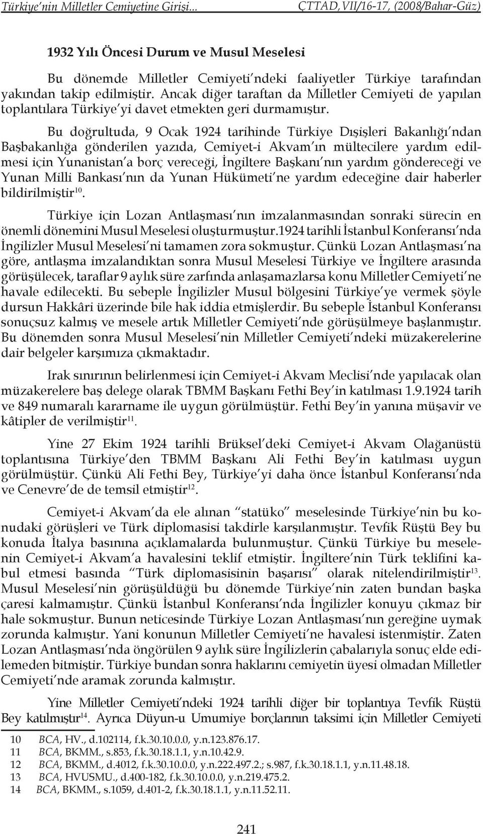 Bu doğrultuda, 9 Ocak 1924 tarihinde Türkiye Dışişleri Bakanlığı ndan Başbakanlığa gönderilen yazıda, Cemiyet-i Akvam ın mültecilere yardım edilmesi için Yunanistan a borç vereceği, İngiltere Başkanı