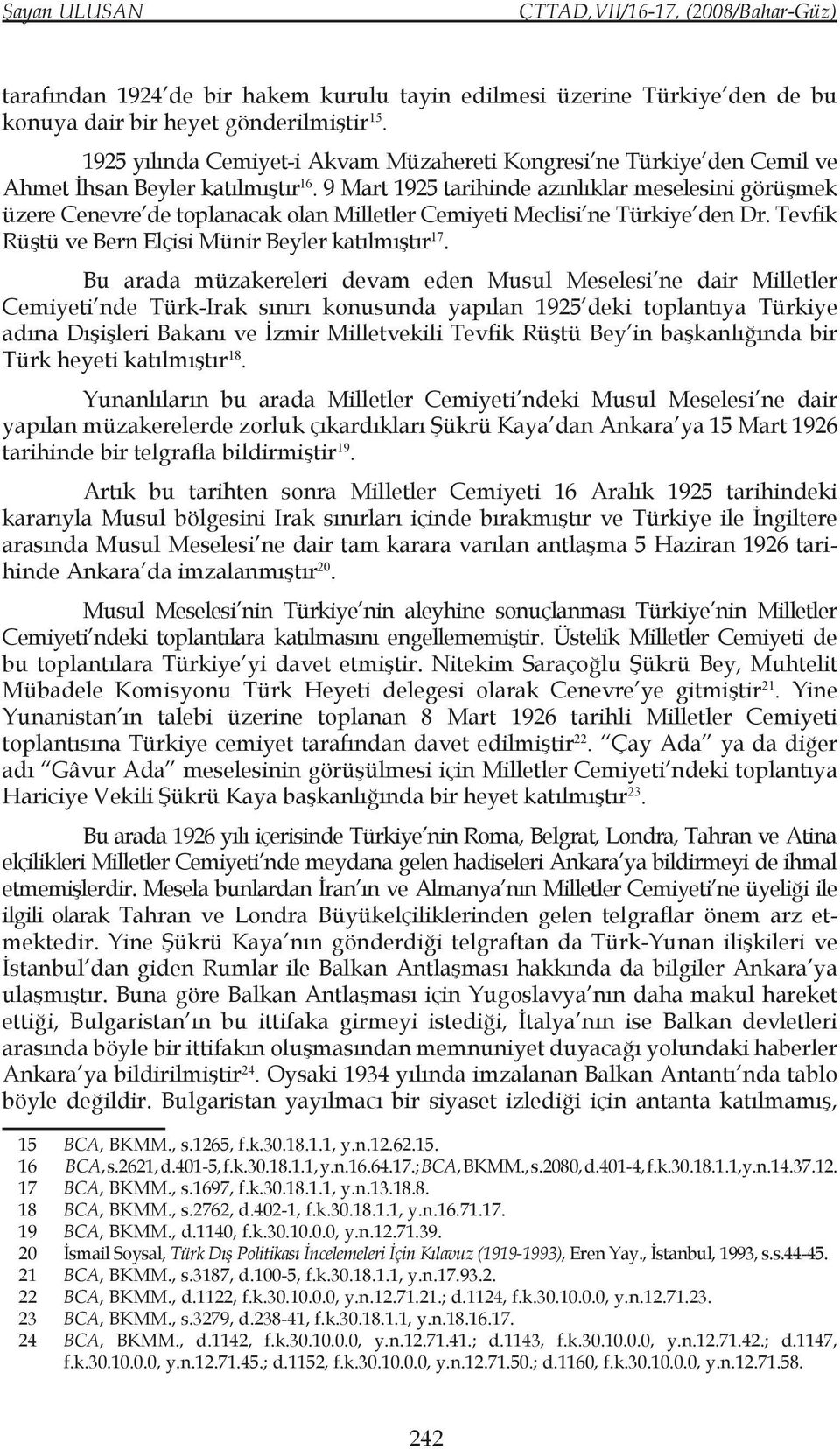 9 Mart 1925 tarihinde azınlıklar meselesini görüşmek üzere Cenevre de toplanacak olan Milletler Cemiyeti Meclisi ne Türkiye den Dr. Tevfik Rüştü ve Bern Elçisi Münir Beyler katılmıştır 17.