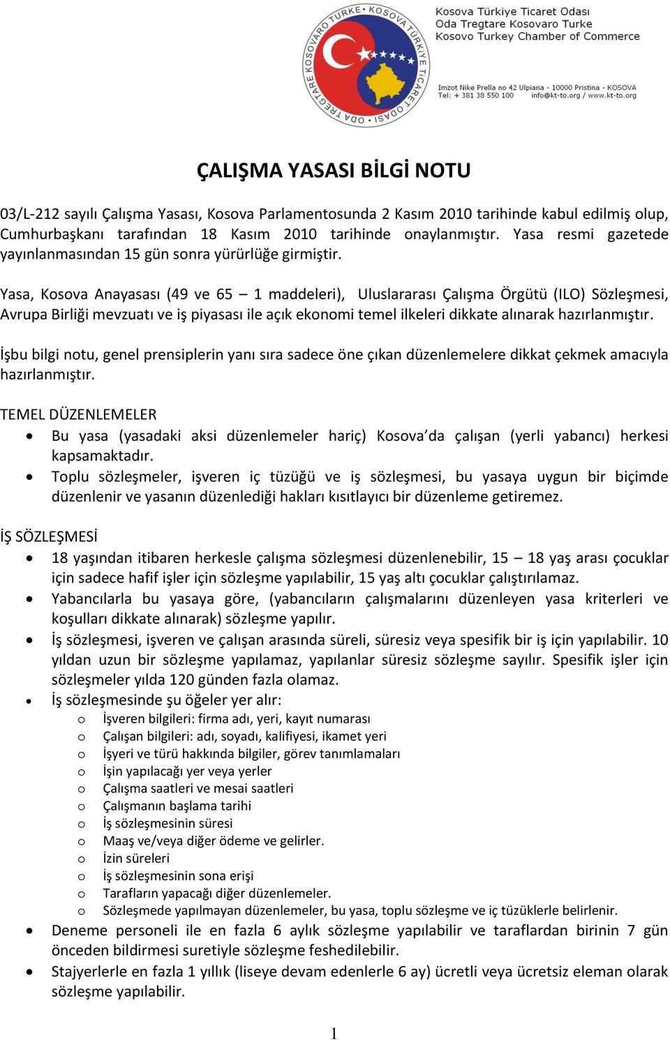 Yasa, Kosova Anayasası (49 ve 65 1 maddeleri), Uluslararası Çalışma Örgütü (ILO) Sözleşmesi, Avrupa Birliği mevzuatı ve iş piyasası ile açık ekonomi temel ilkeleri dikkate alınarak hazırlanmıştır.