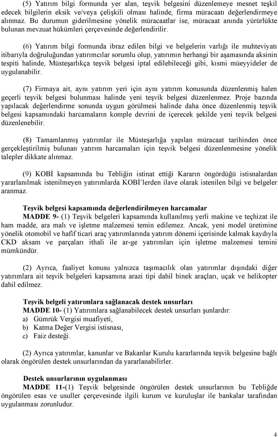 (6) Yatırım bilgi formunda ibraz edilen bilgi ve belgelerin varlığı ile muhteviyatı itibarıyla doğruluğundan yatırımcılar sorumlu olup, yatırımın herhangi bir aşamasında aksinin tespiti halinde,