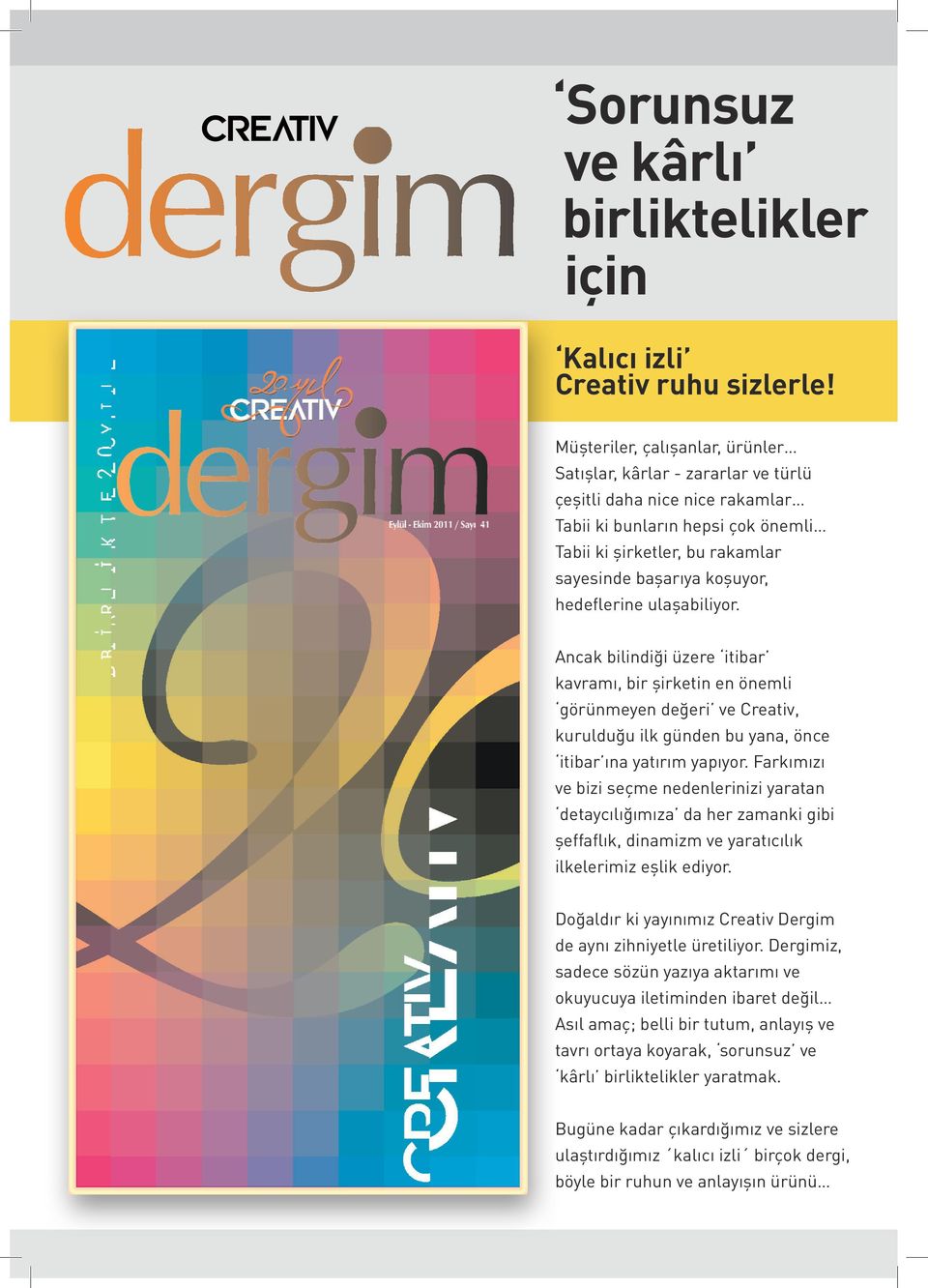 hedeflerine ulaşabiliyor. Ancak bilindiği üzere itibar kavramı, bir şirketin en önemli görünmeyen değeri ve Creativ, kurulduğu ilk günden bu yana, önce itibar ına yatırım yapıyor.