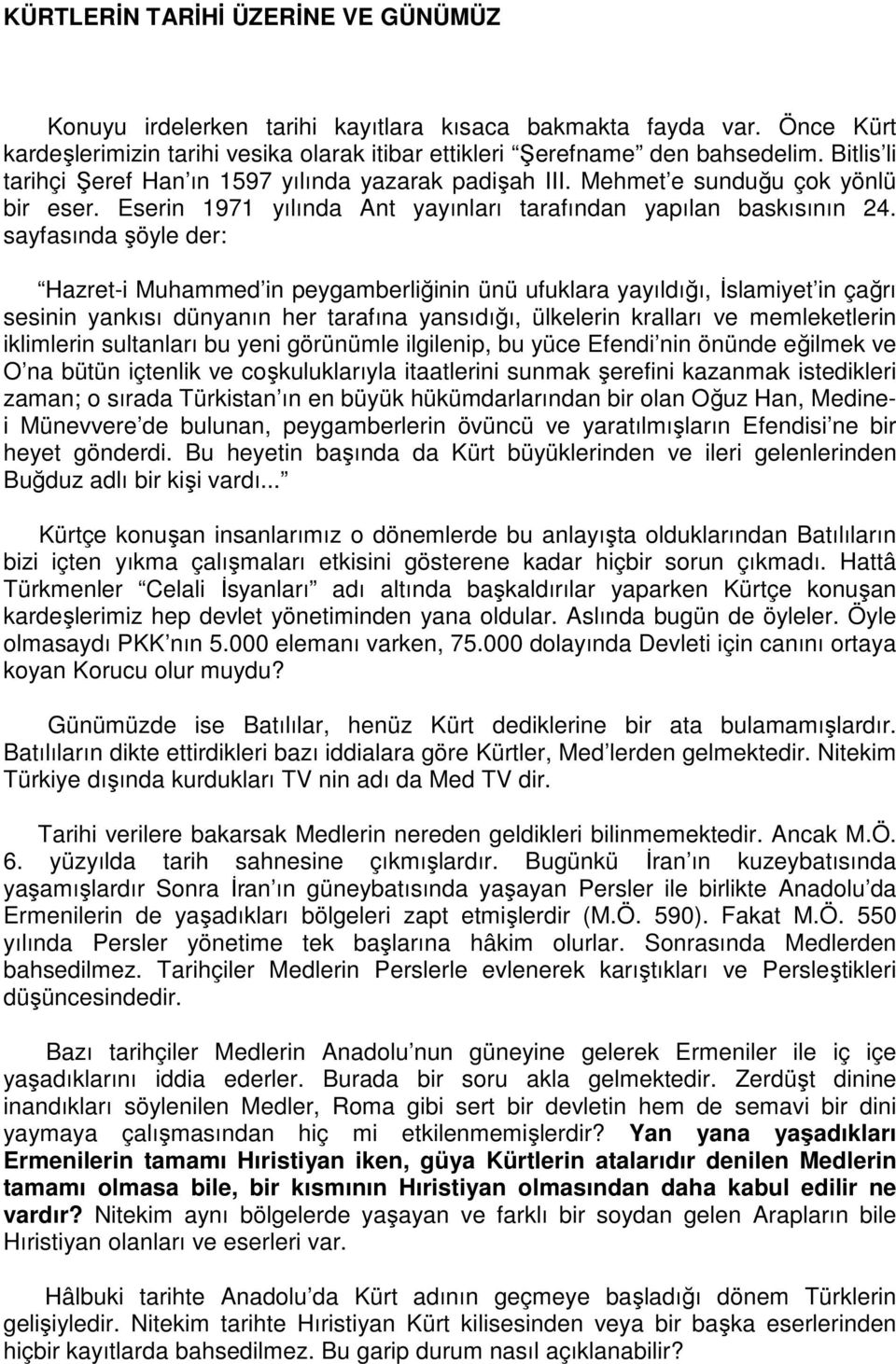 sayfasında şöyle der: Hazret-i Muhammed in peygamberliğinin ünü ufuklara yayıldığı, İslamiyet in çağrı sesinin yankısı dünyanın her tarafına yansıdığı, ülkelerin kralları ve memleketlerin iklimlerin