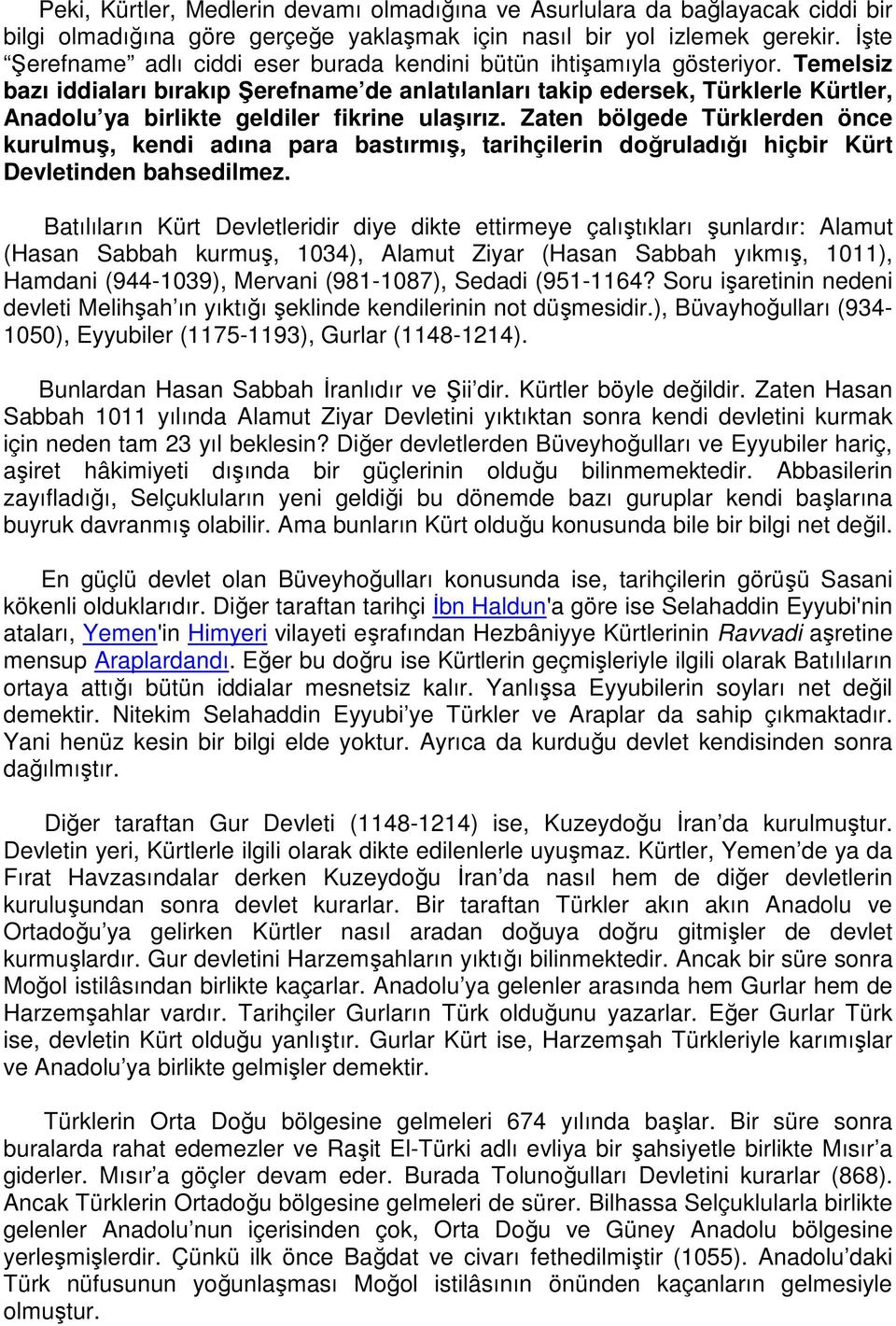 Temelsiz bazı iddiaları bırakıp Şerefname de anlatılanları takip edersek, Türklerle Kürtler, Anadolu ya birlikte geldiler fikrine ulaşırız.