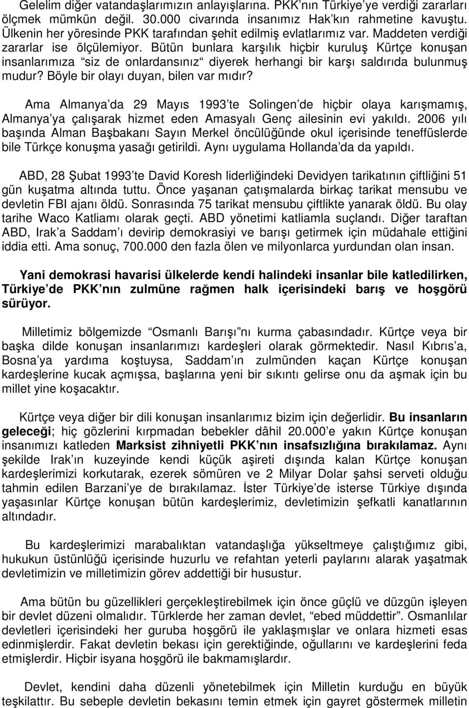 Bütün bunlara karşılık hiçbir kuruluş Kürtçe konuşan insanlarımıza siz de onlardansınız diyerek herhangi bir karşı saldırıda bulunmuş mudur? Böyle bir olayı duyan, bilen var mıdır?