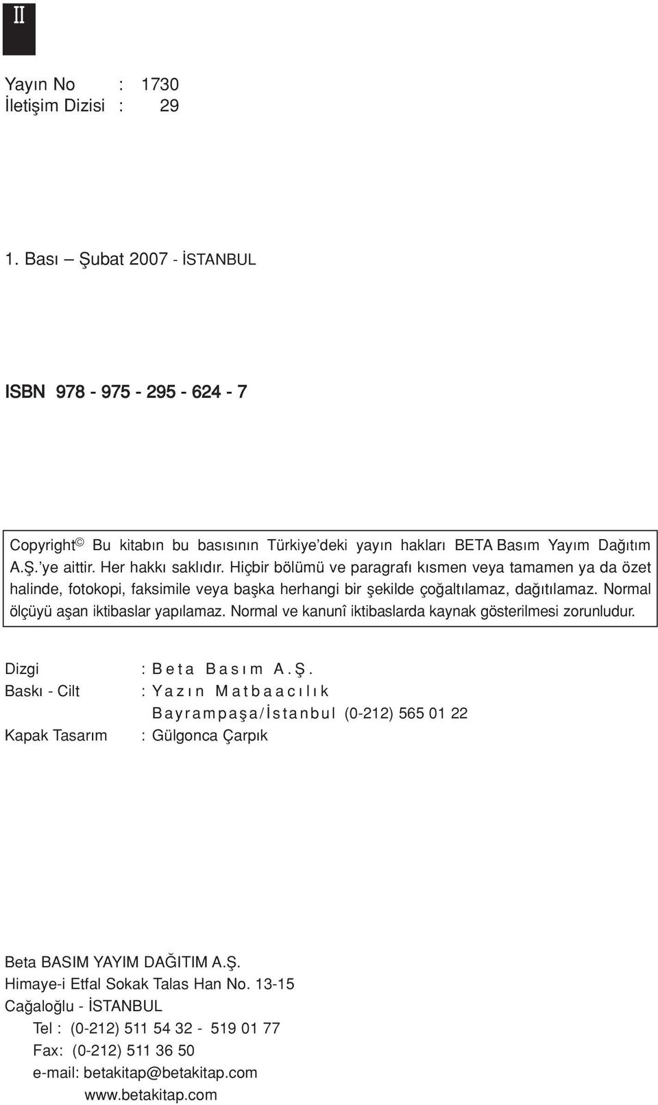 Normal ölçüyü aflan iktibaslar yap lamaz. Normal ve kanunî iktibaslarda kaynak gösterilmesi zorunludur. Dizgi Bask - Cilt Kapak Tasar m : Beta Bas m A.fi.