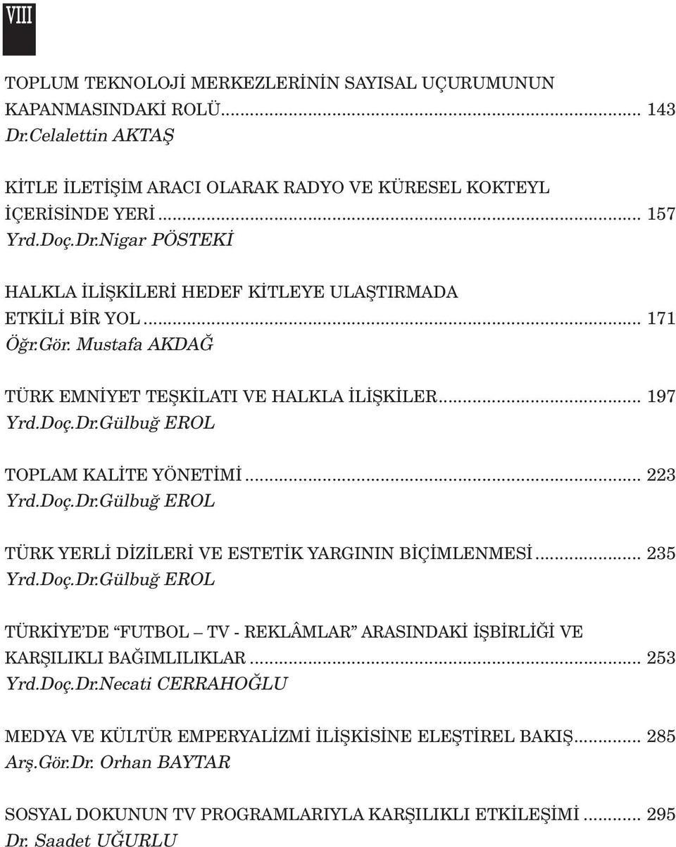 .. 197 TOPLAM KAL TE YÖNET M... 223 TÜRK YERL D Z LER VE ESTET K YARGININ B Ç MLENMES... 235 TÜRK YE DE FUTBOL TV - REKLÂMLAR ARASINDAK fib RL VE KARfiILIKLI BA IMLILIKLAR.