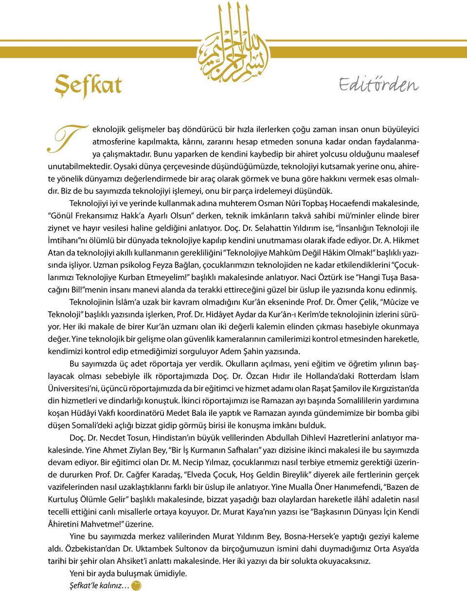 Oysaki dünya çerçevesinde düşündüğümüzde, teknolojiyi kutsamak yerine onu, ahirete yönelik dünyamızı değerlendirmede bir araç olarak görmek ve buna göre hakkını vermek esas olmalıdır.