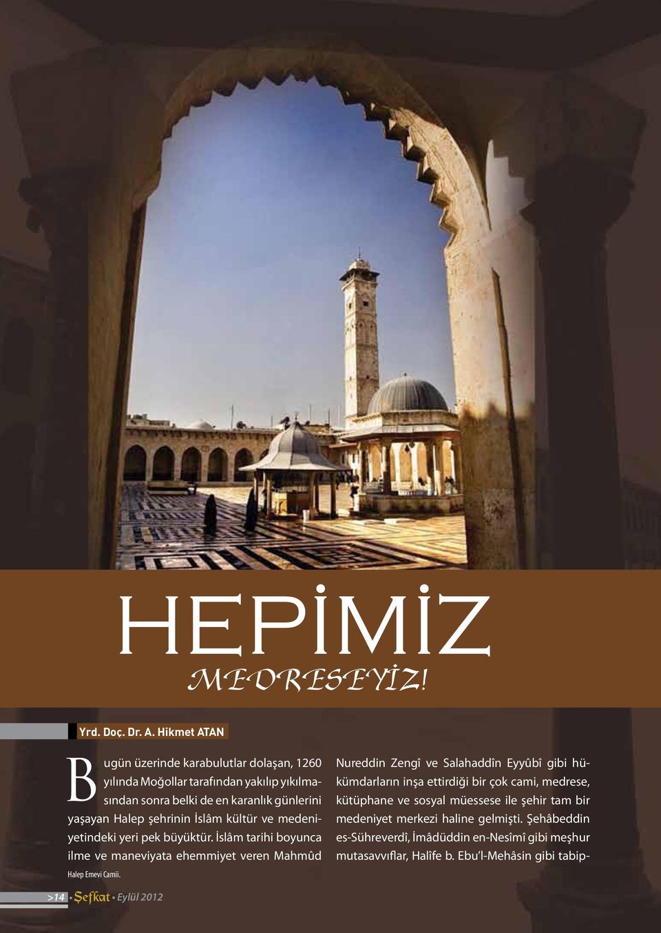 şehrinin İslâm kültür ve medeniyetindeki yeri pek büyüktür. İslâm tarihi boyunca ilme ve maneviyata ehemmiyet veren Mahmûd Halep Emevi Camii.