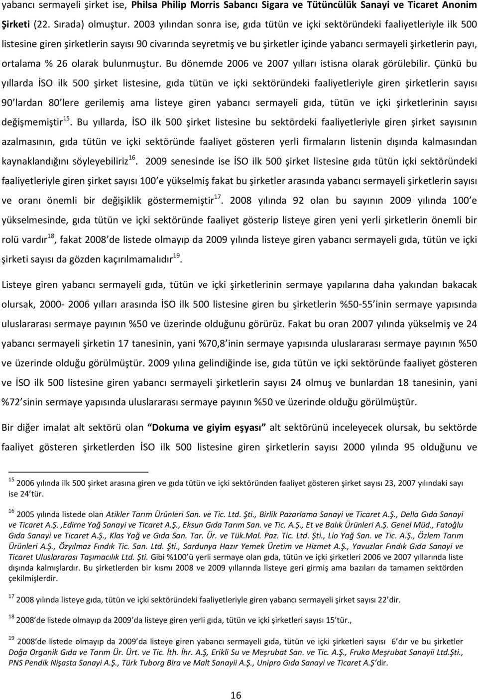 ortalama % 26 olarak bulunmuştur. Bu dönemde 2006 ve 2007 yılları istisna olarak görülebilir.