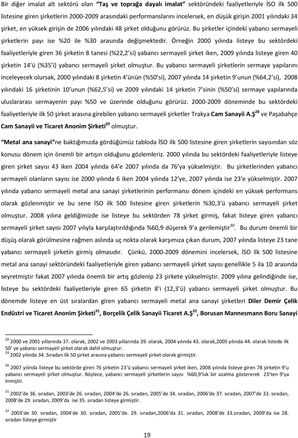 Örneğin 2000 yılında listeye bu sektördeki faaliyetleriyle giren 36 şirketin 8 tanesi (%22,2 si) yabancı sermayeli şirket iken, 2009 yılında listeye giren 40 şirketin 14 ü (%35 i) yabancı sermayeli