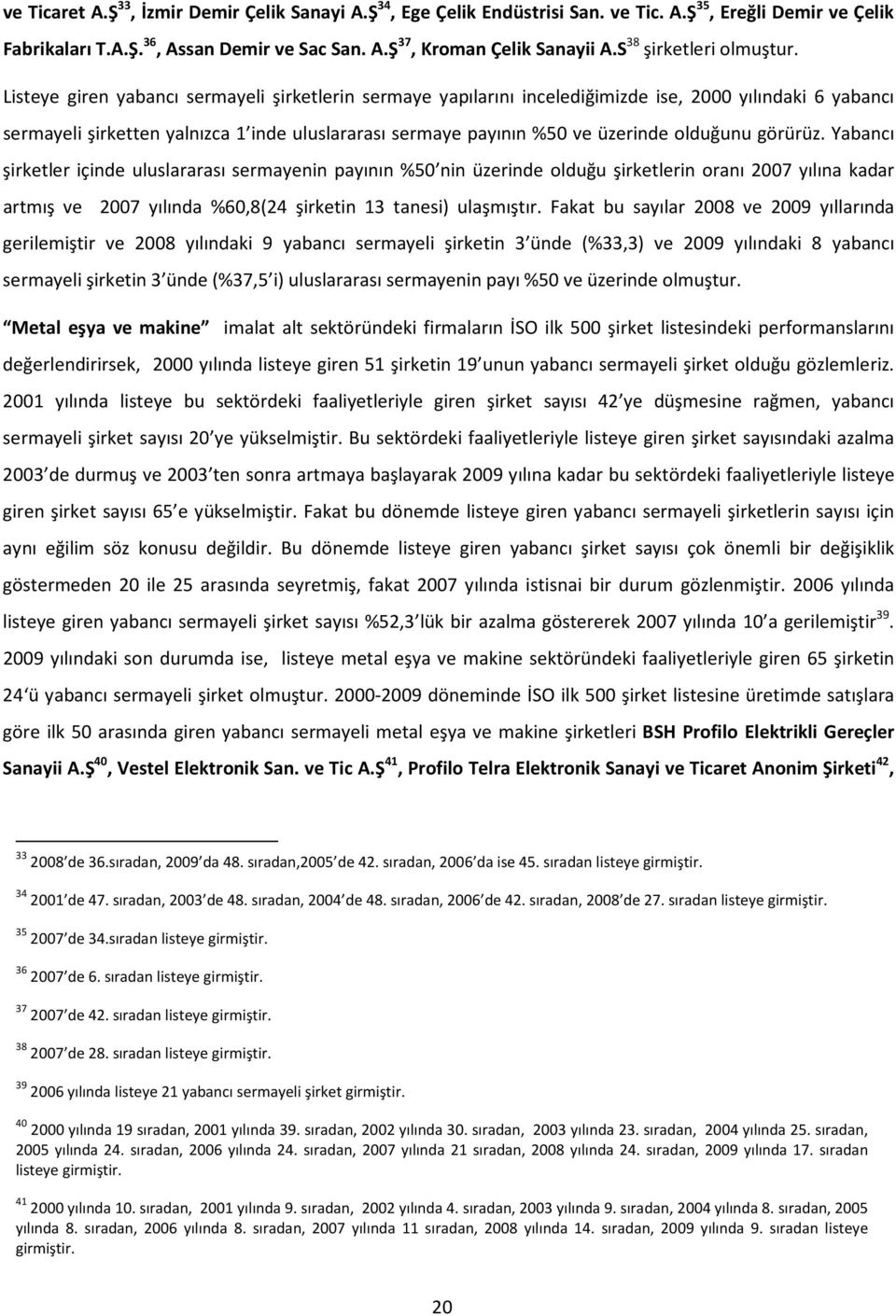 Listeye giren yabancı sermayeli şirketlerin sermaye yapılarını incelediğimizde ise, 2000 yılındaki 6 yabancı sermayeli şirketten yalnızca 1 inde uluslararası sermaye payının %50 ve üzerinde olduğunu