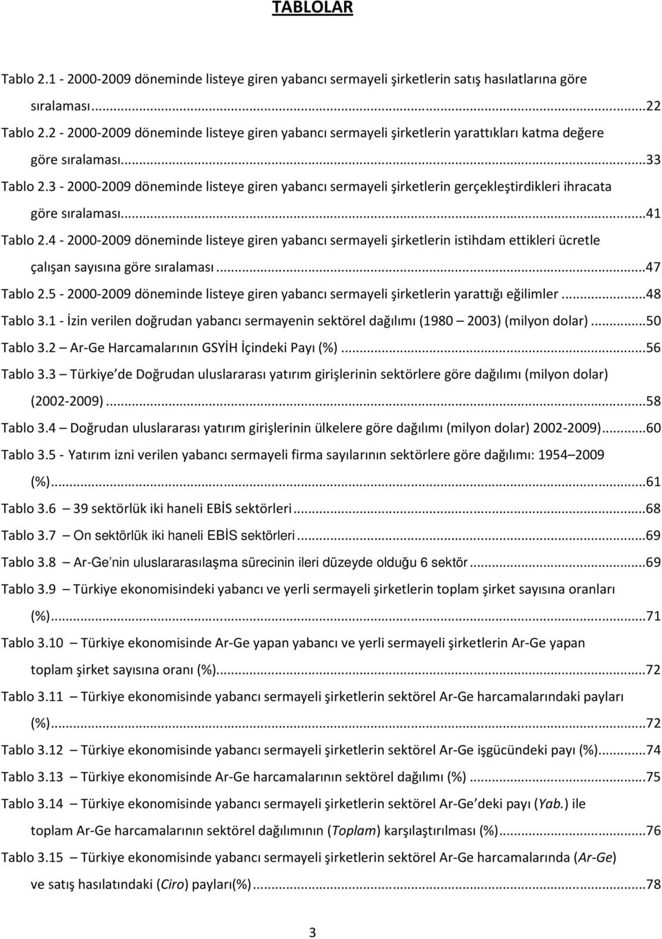 3-2000-2009 döneminde listeye giren yabancı sermayeli şirketlerin gerçekleştirdikleri ihracata göre sıralaması... 41 Tablo 2.